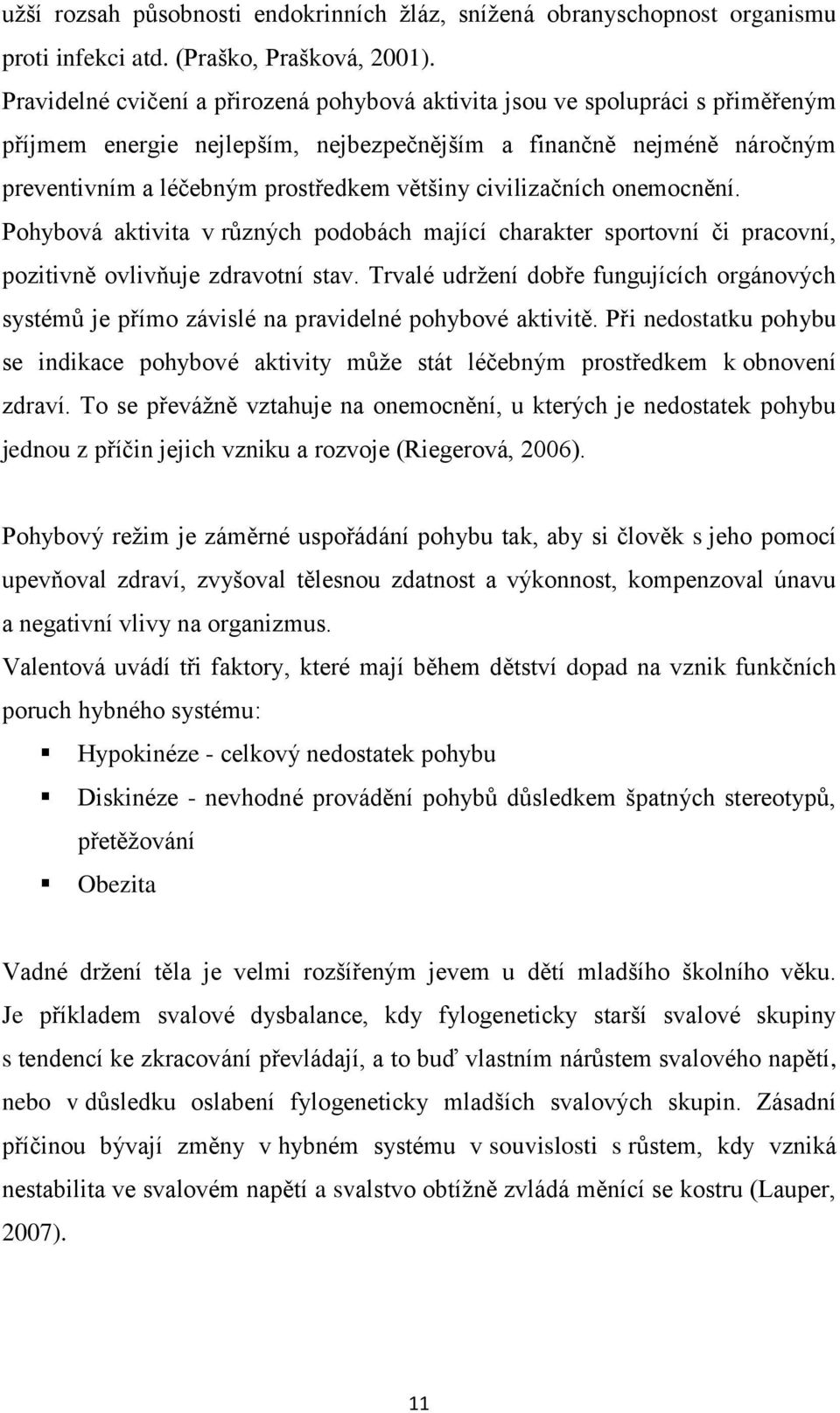 civilizačních onemocnění. Pohybová aktivita v různých podobách mající charakter sportovní či pracovní, pozitivně ovlivňuje zdravotní stav.