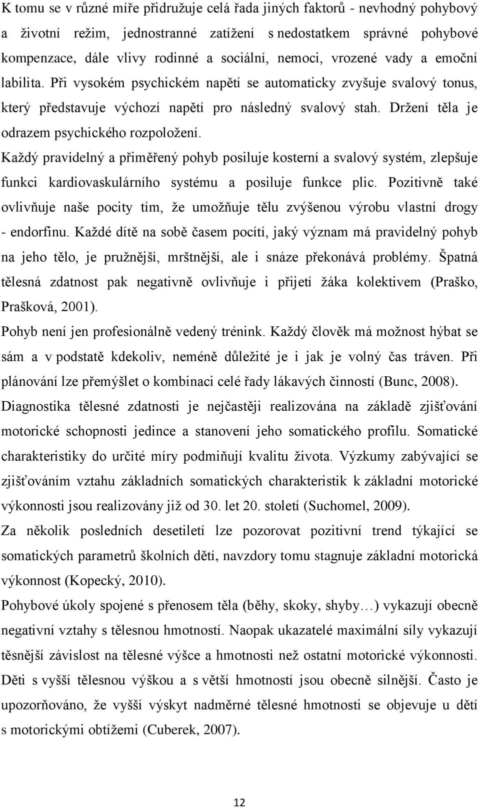 Držení těla je odrazem psychického rozpoložení. Každý pravidelný a přiměřený pohyb posiluje kosterní a svalový systém, zlepšuje funkci kardiovaskulárního systému a posiluje funkce plic.