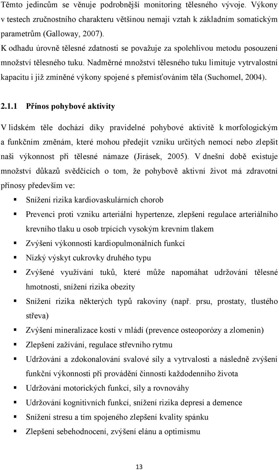Nadměrné množství tělesného tuku limituje vytrvalostní kapacitu i již zmíněné výkony spojené s přemisťováním těla (Suchomel, 2004). 2.1.