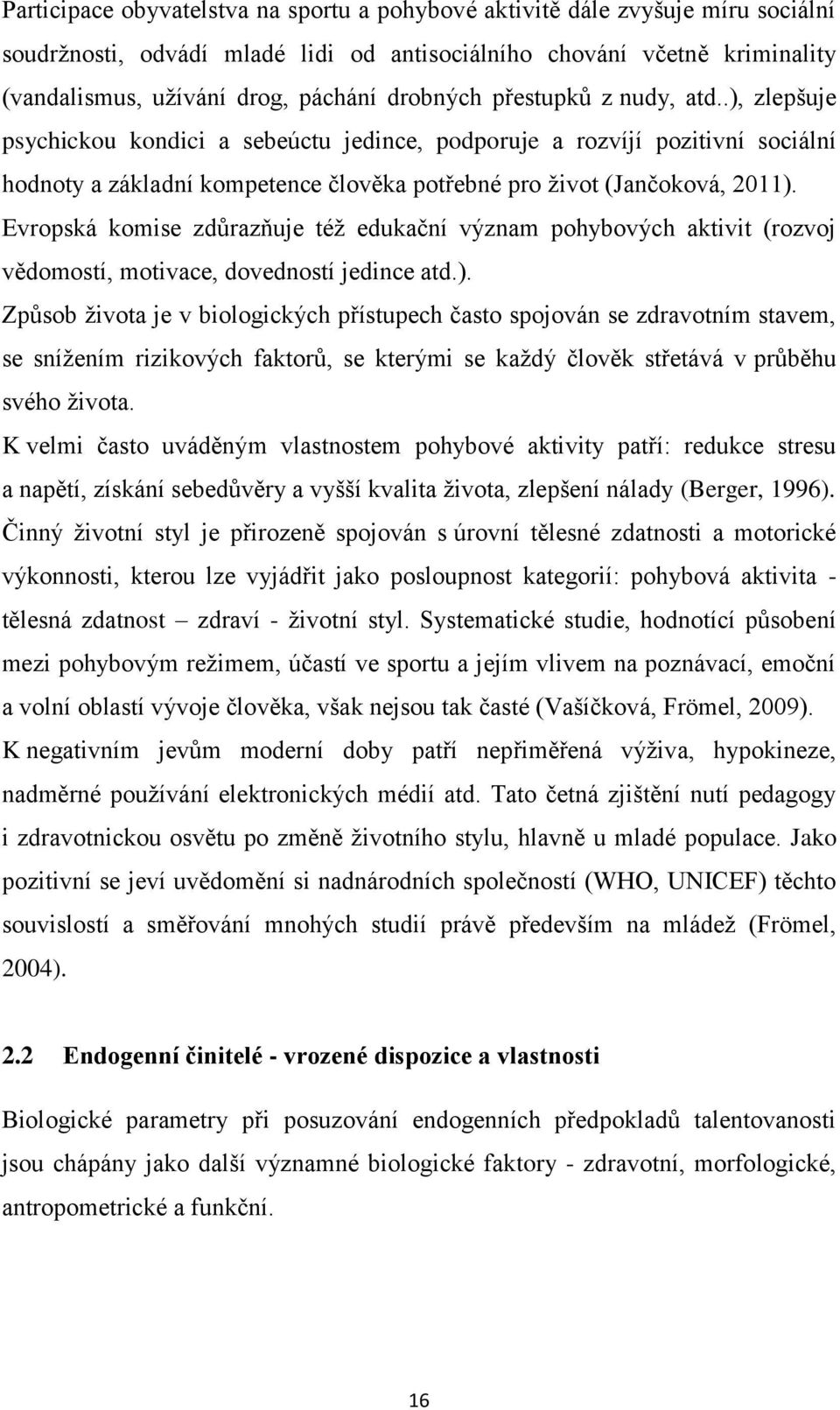 Evropská komise zdůrazňuje též edukační význam pohybových aktivit (rozvoj vědomostí, motivace, dovedností jedince atd.).
