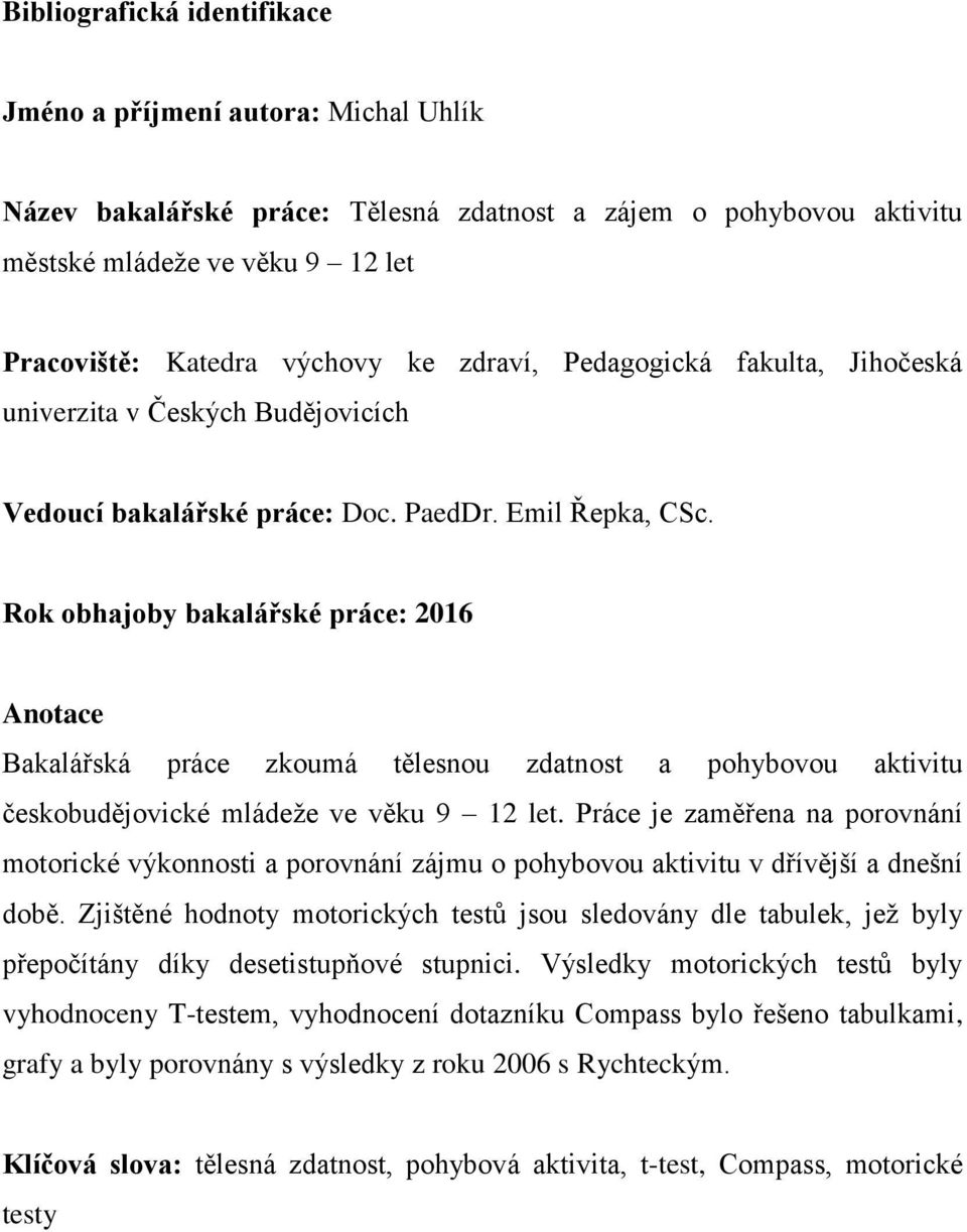 Rok obhajoby bakalářské práce: 2016 Anotace Bakalářská práce zkoumá tělesnou zdatnost a pohybovou aktivitu českobudějovické mládeže ve věku 9 12 let.