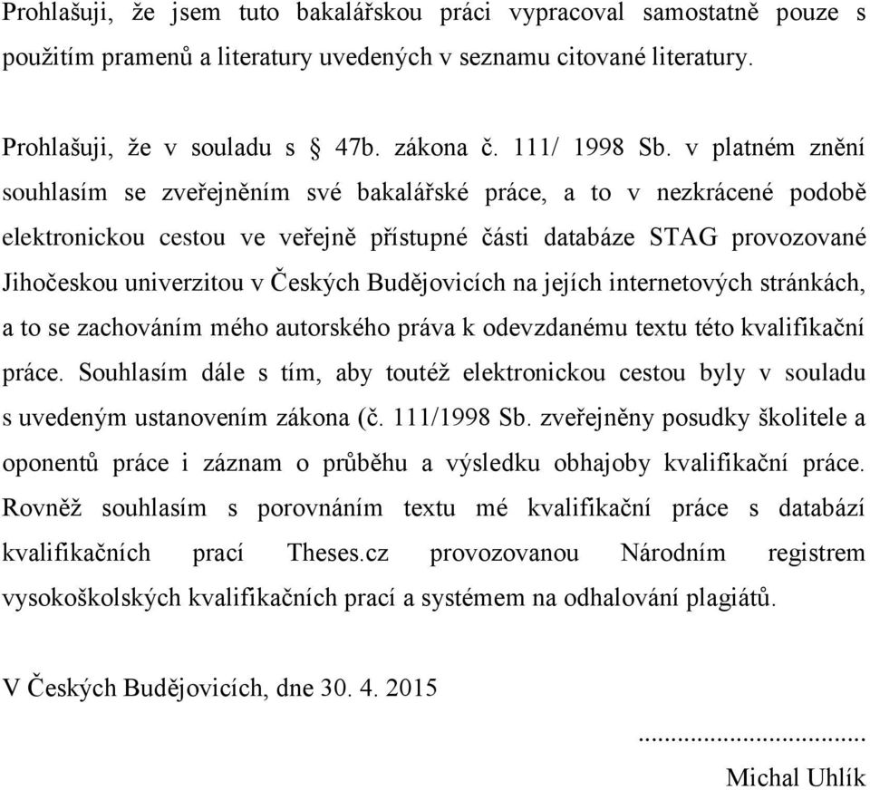 Budějovicích na jejích internetových stránkách, a to se zachováním mého autorského práva k odevzdanému textu této kvalifikační práce.