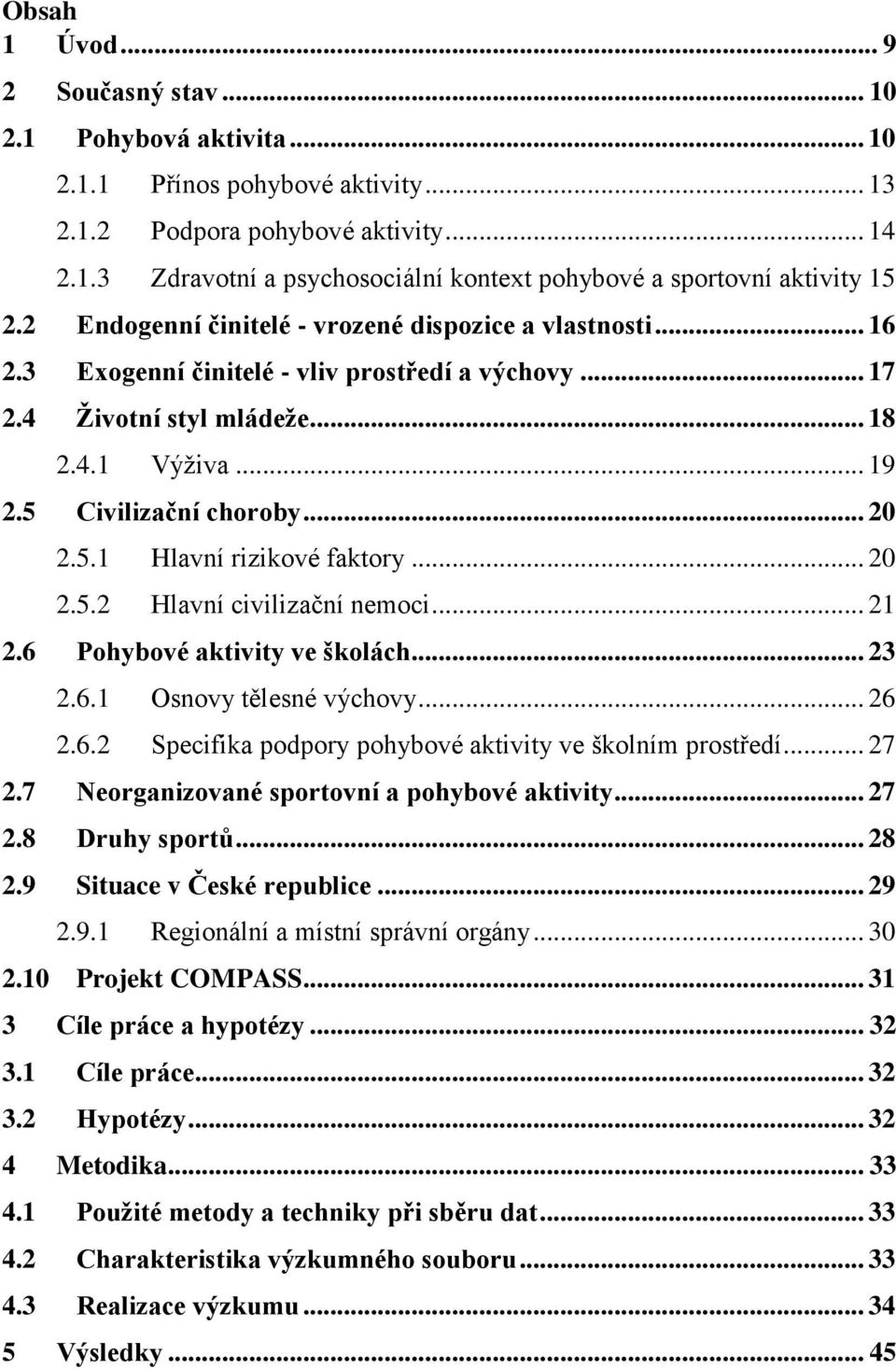 .. 20 2.5.2 Hlavní civilizační nemoci... 21 2.6 Pohybové aktivity ve školách... 23 2.6.1 Osnovy tělesné výchovy... 26 2.6.2 Specifika podpory pohybové aktivity ve školním prostředí... 27 2.