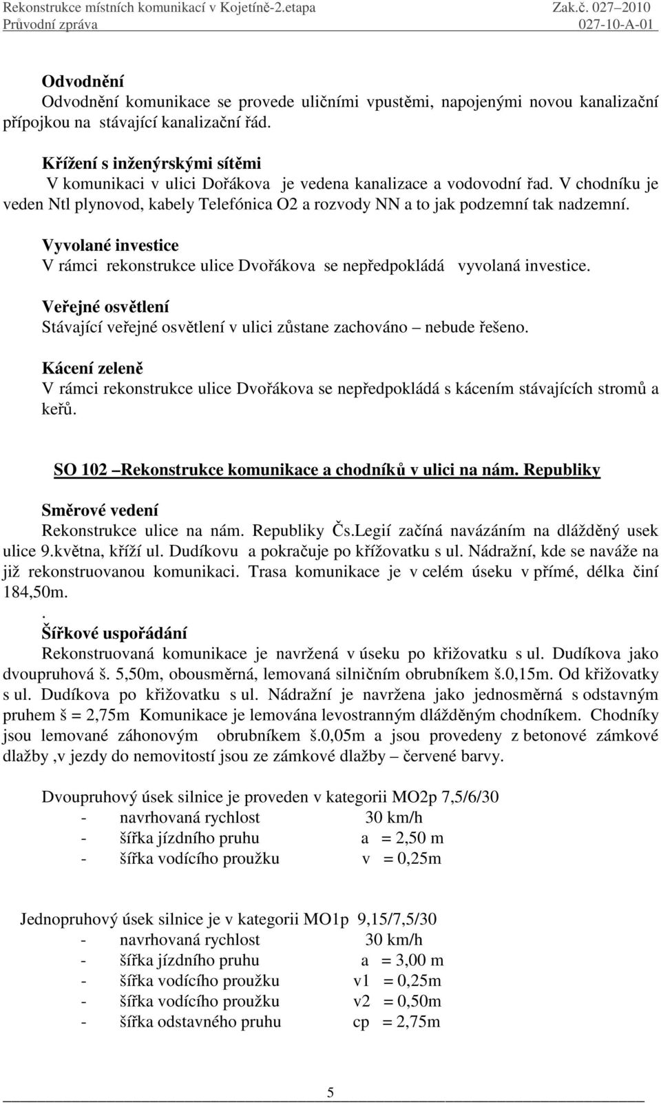 Vyvolané investice V rámci rekonstrukce ulice Dvořákova se nepředpokládá vyvolaná investice. Veřejné osvětlení Stávající veřejné osvětlení v ulici zůstane zachováno nebude řešeno.