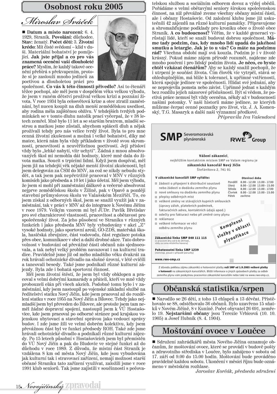 Myslím, že každý takové ocenìní pøebírá s pøekvapením, protože si je zaslouží mnoho jedincù za poctivou a dlouholetou práci pro spoleènost. Co vás k této èinnosti pøivedlo?