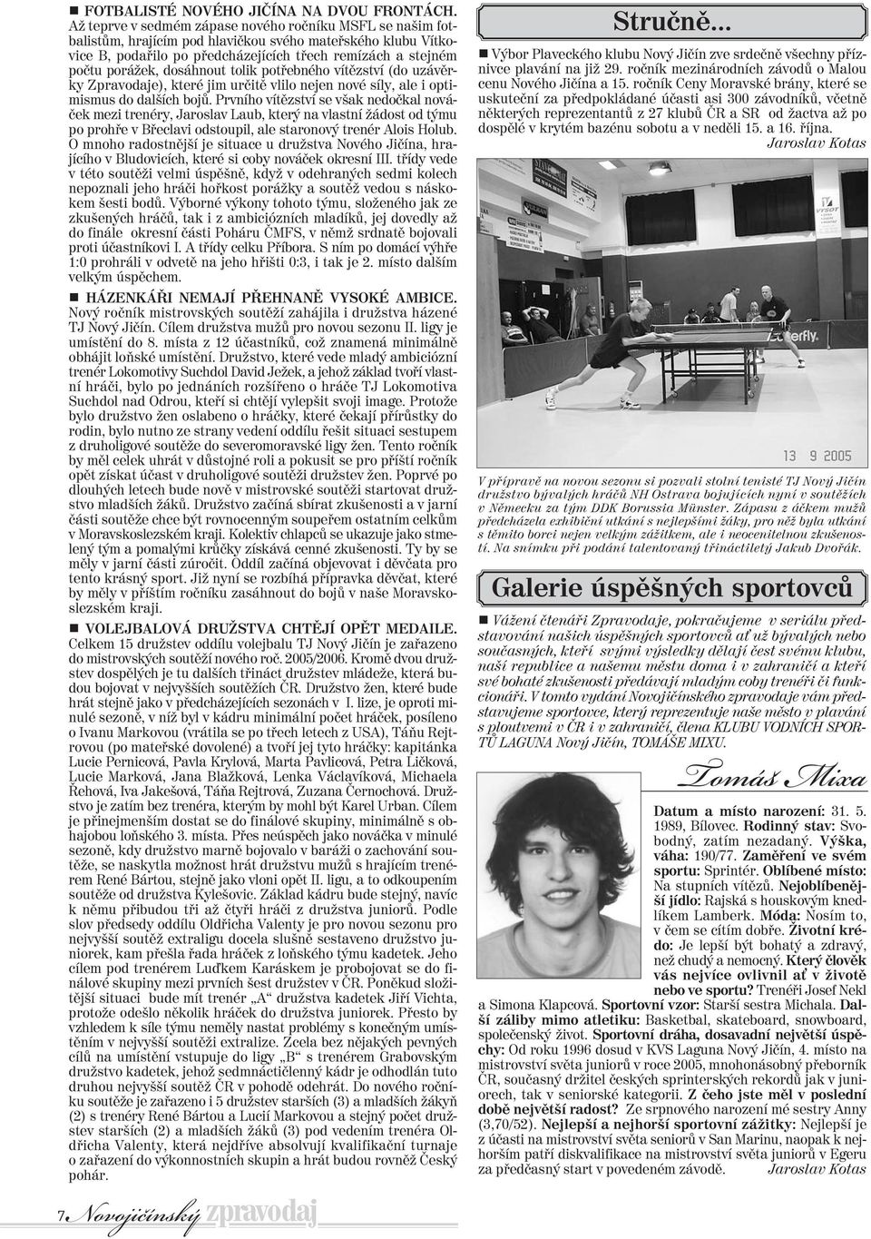 dosáhnout tolik potøebného vítìzství (do uzávìrky Zpravodaje), které jim urèitì vlilo nejen nové síly, ale i optimismus do dalších bojù.