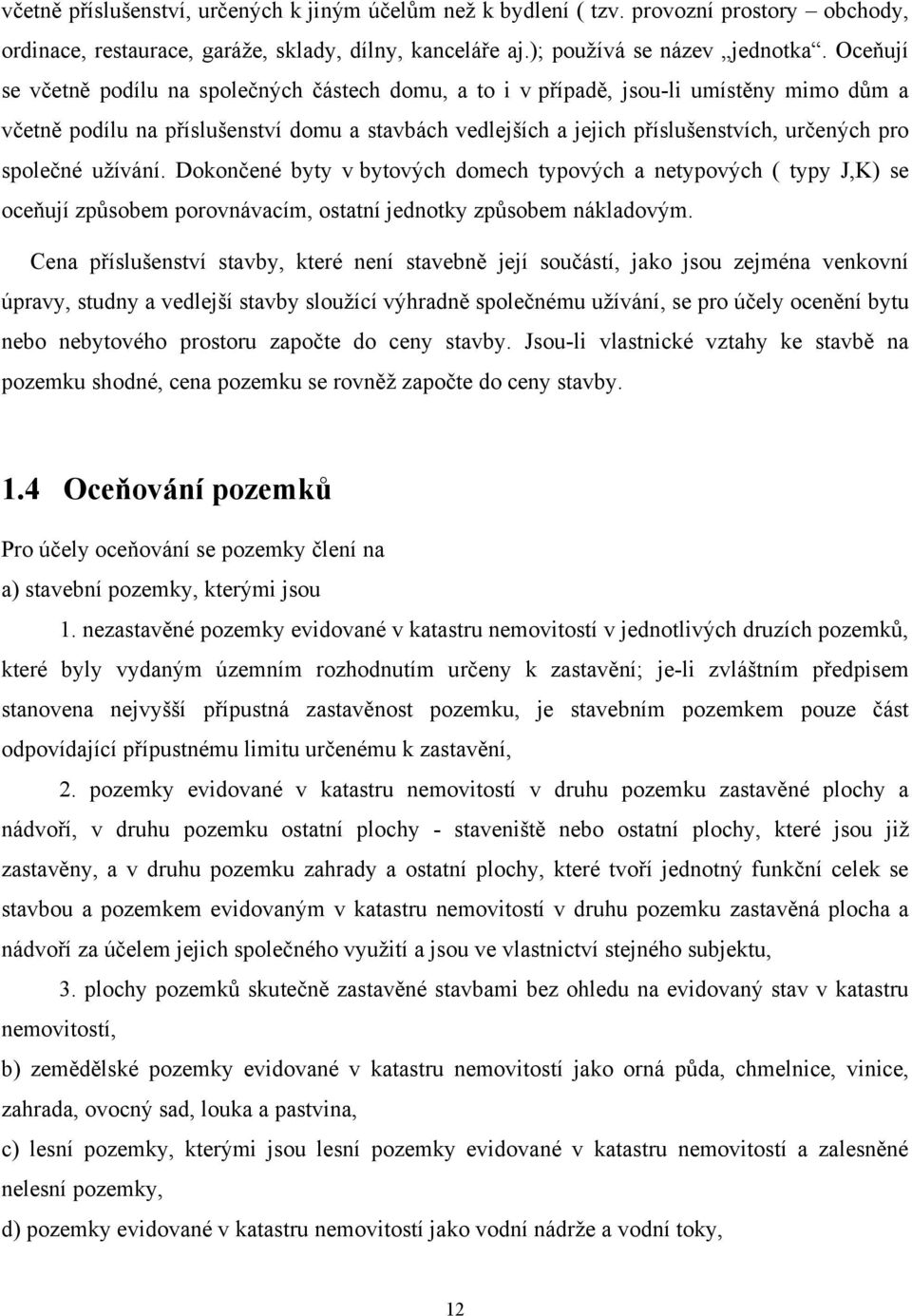 společné uţívání. Dokončené byty v bytových domech typových a netypových ( typy J,K) se oceňují způsobem porovnávacím, ostatní jednotky způsobem nákladovým.