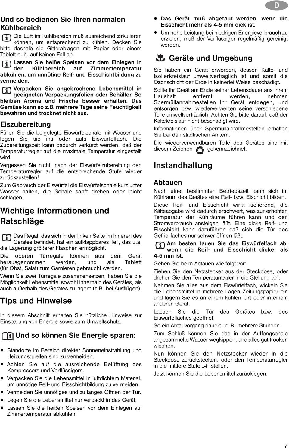 Lassen Sie heiße Speisen vor dem Einlegen in den Kühlbereich auf Zimmertemperatur abkühlen, um unnötige Reif- und Eisschichtbildung zu vermeiden.