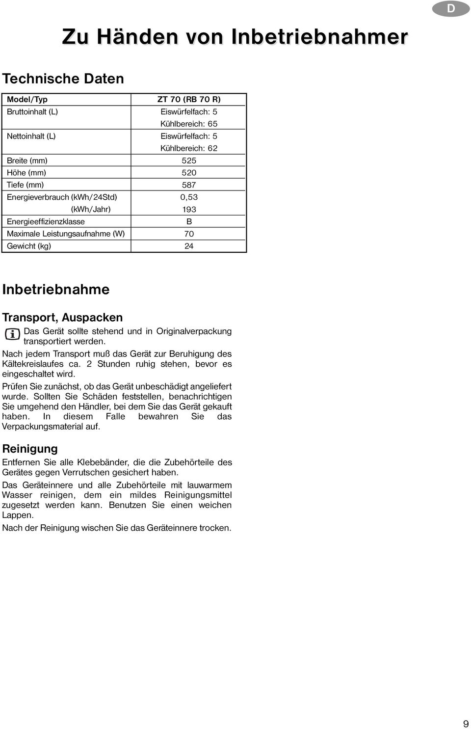 stehend und in Originalverpackung transportiert werden. Nach jedem Transport muß das Gerät zur Beruhigung des Kältekreislaufes ca. 2 Stunden ruhig stehen, bevor es eingeschaltet wird.