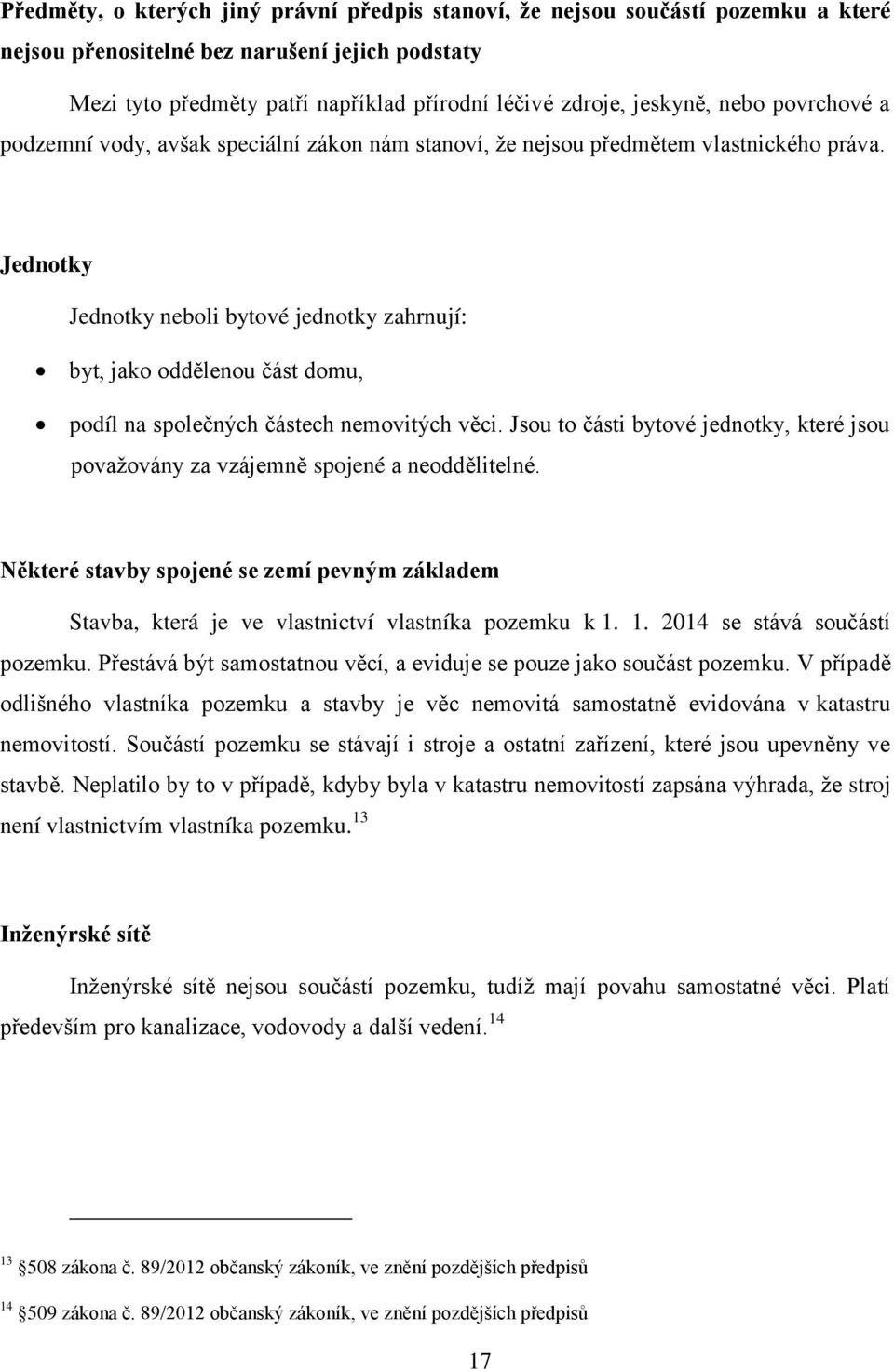 Jednotky Jednotky neboli bytové jednotky zahrnují: byt, jako oddělenou část domu, podíl na společných částech nemovitých věci.