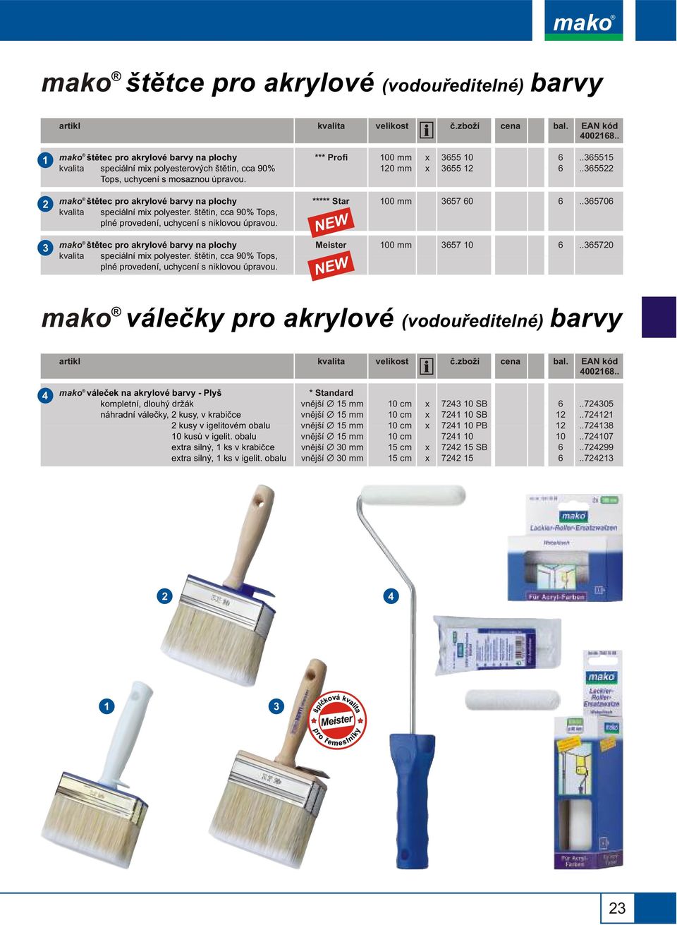 .70 štìtec pro akrylové barvy na plochy speciální mi polyester. štìtin, cca 90% Tops, plné provedení, uchycení s niklovou úpravou. 7 0..70 mako váleèky pro akrylové (vodouøeditelné) barvy velikost è.