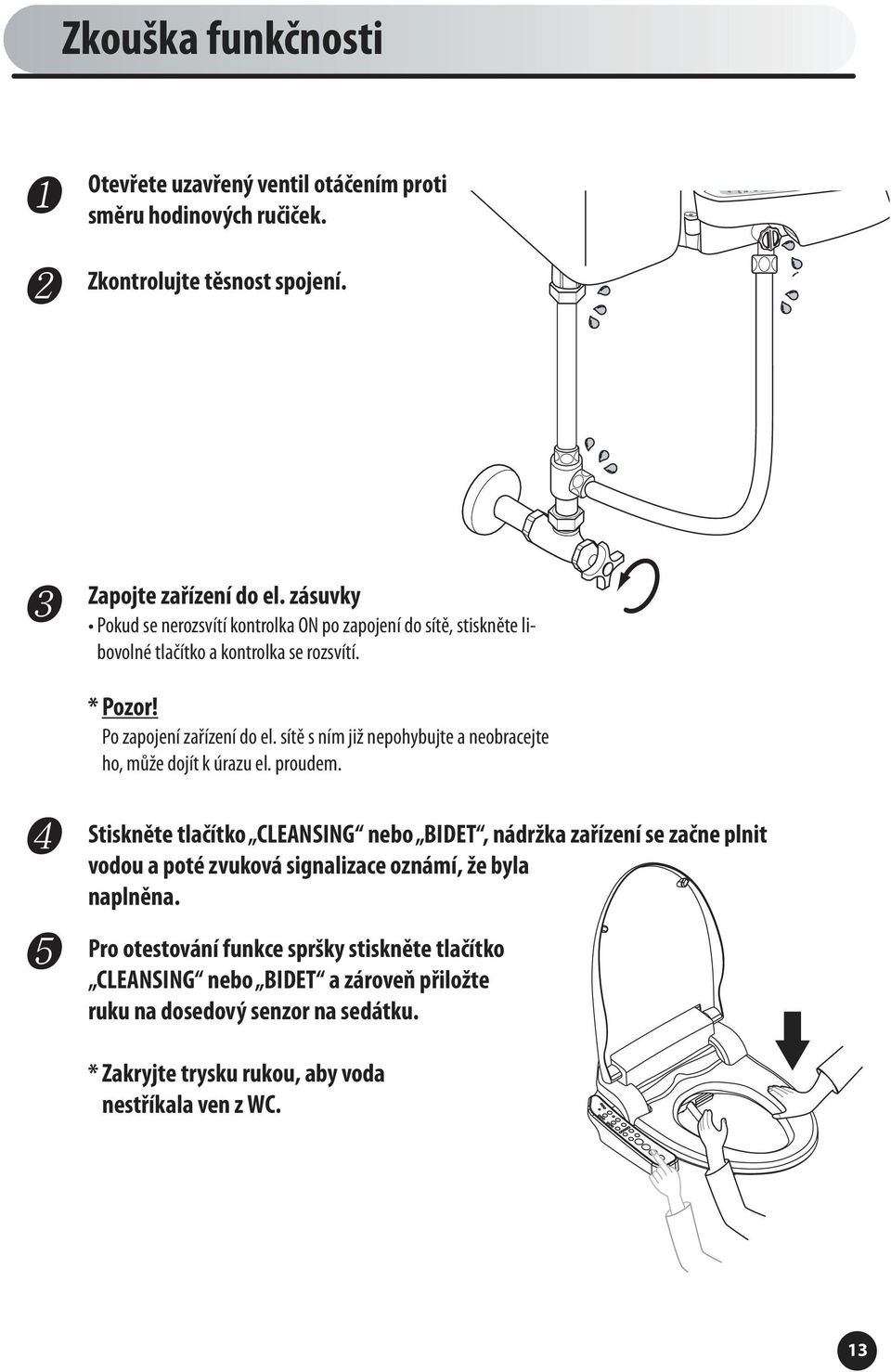 sítě s ním již nepohybujte a neobracejte ho, může dojít k úrazu el. proudem.