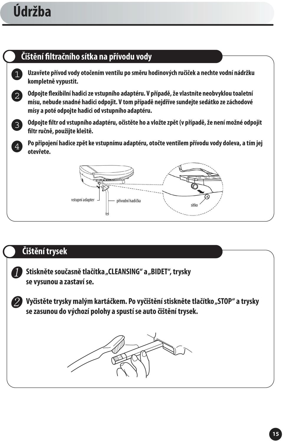 V tom případě nejdříve sundejte sedátko ze záchodové mísy a poté odpojte hadici od vstupního adaptéru.