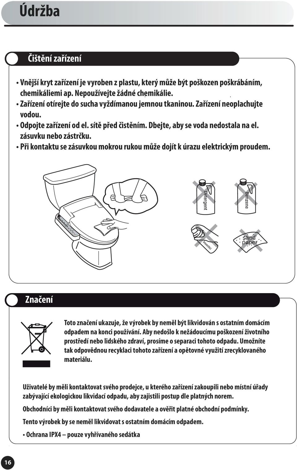 Při kontaktu se zásuvkou mokrou rukou může dojít k úrazu elektrickým proudem. Značení Toto značení ukazuje, že výrobek by neměl být likvidován s ostatním domácím odpadem na konci používání.