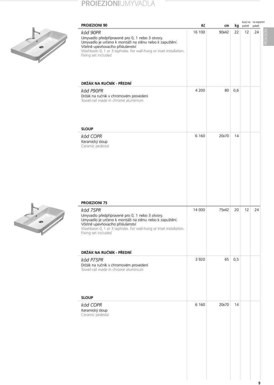 Fixing set included PROIEZIONI DRŽÁK NA RUČNÍK - PŘEDNÍ kód P90PR 4 200 80 0,6 Držák na ručník v chromovém provedení Towel-rail made in chrome aluminium SLOUP kód COPR 6 160 20x70 14 Keramický sloup