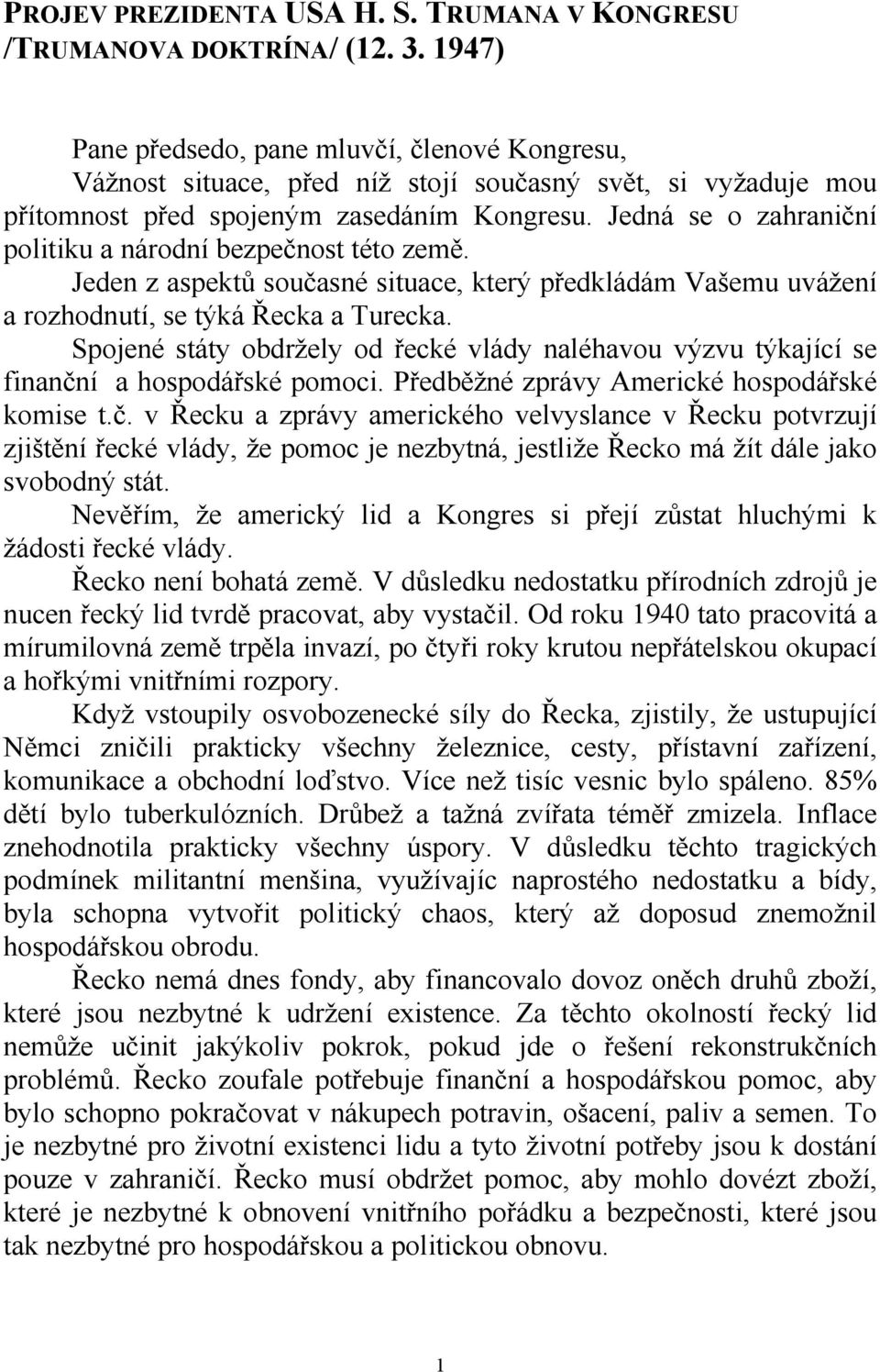 Jedná se o zahraniční politiku a národní bezpečnost této země. Jeden z aspektů současné situace, který předkládám Vašemu uvážení a rozhodnutí, se týká Řecka a Turecka.