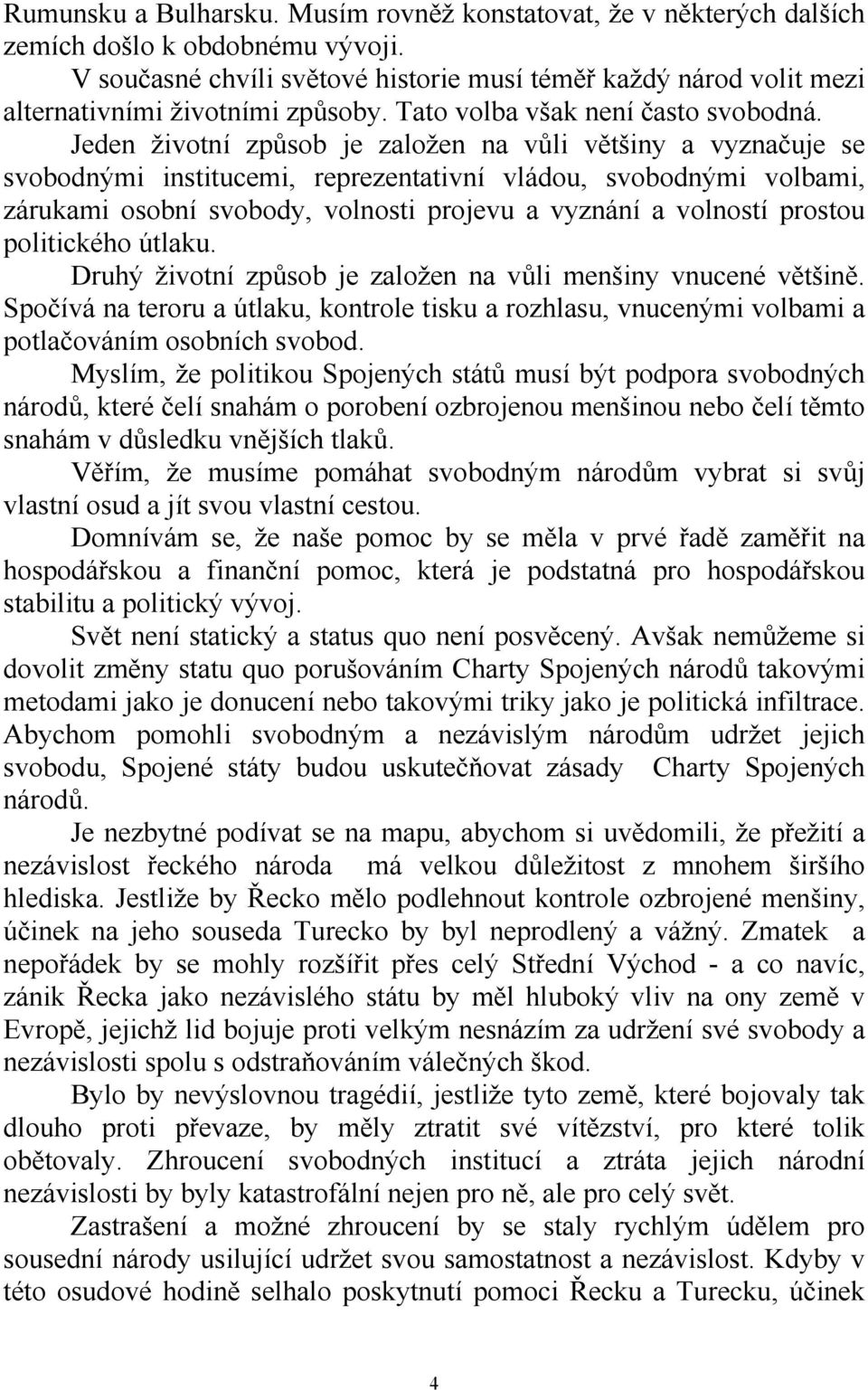 Jeden životní způsob je založen na vůli většiny a vyznačuje se svobodnými institucemi, reprezentativní vládou, svobodnými volbami, zárukami osobní svobody, volnosti projevu a vyznání a volností