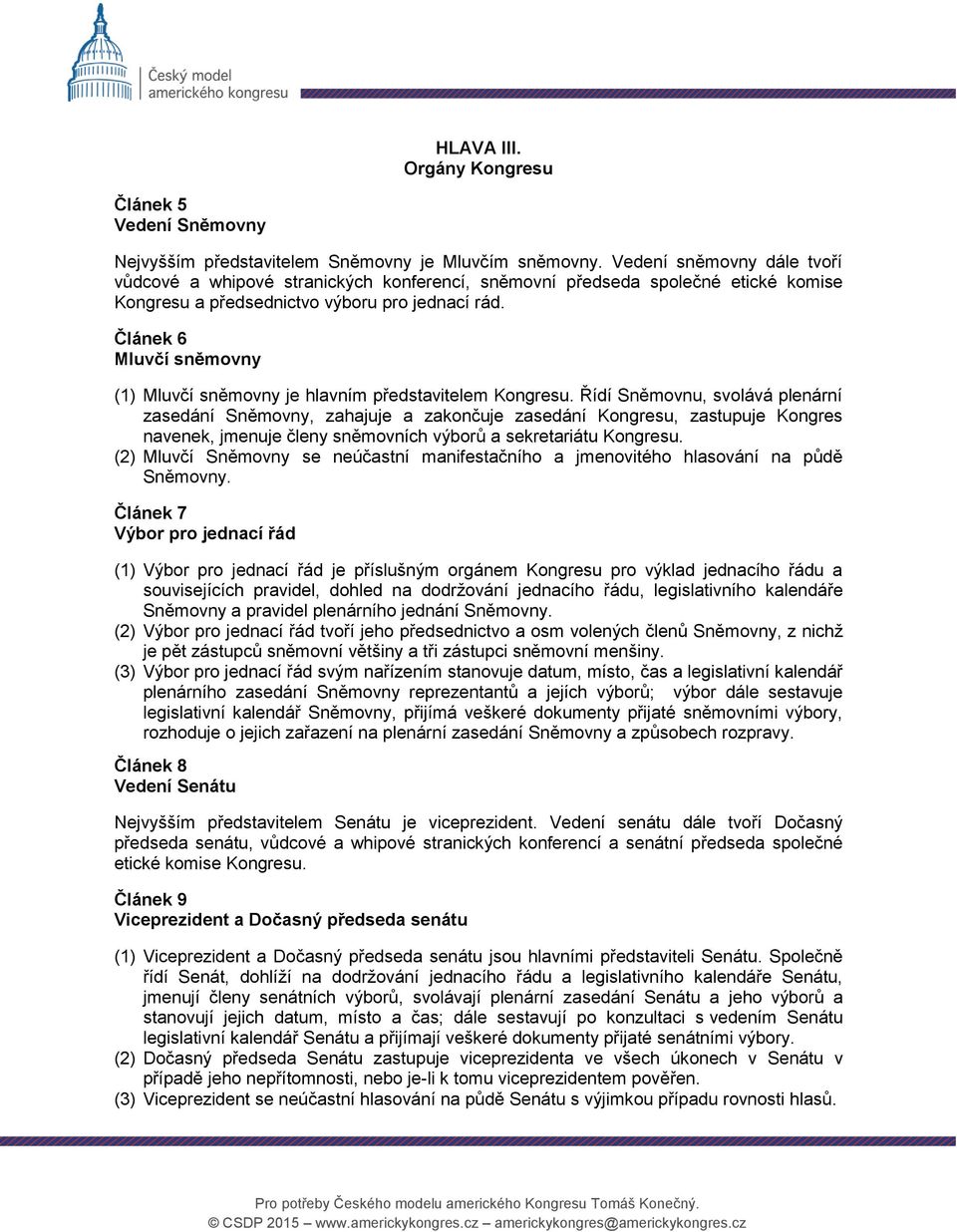 Článek 6 Mluvčí sněmovny (1) Mluvčí sněmovny je hlavním představitelem Kongresu.
