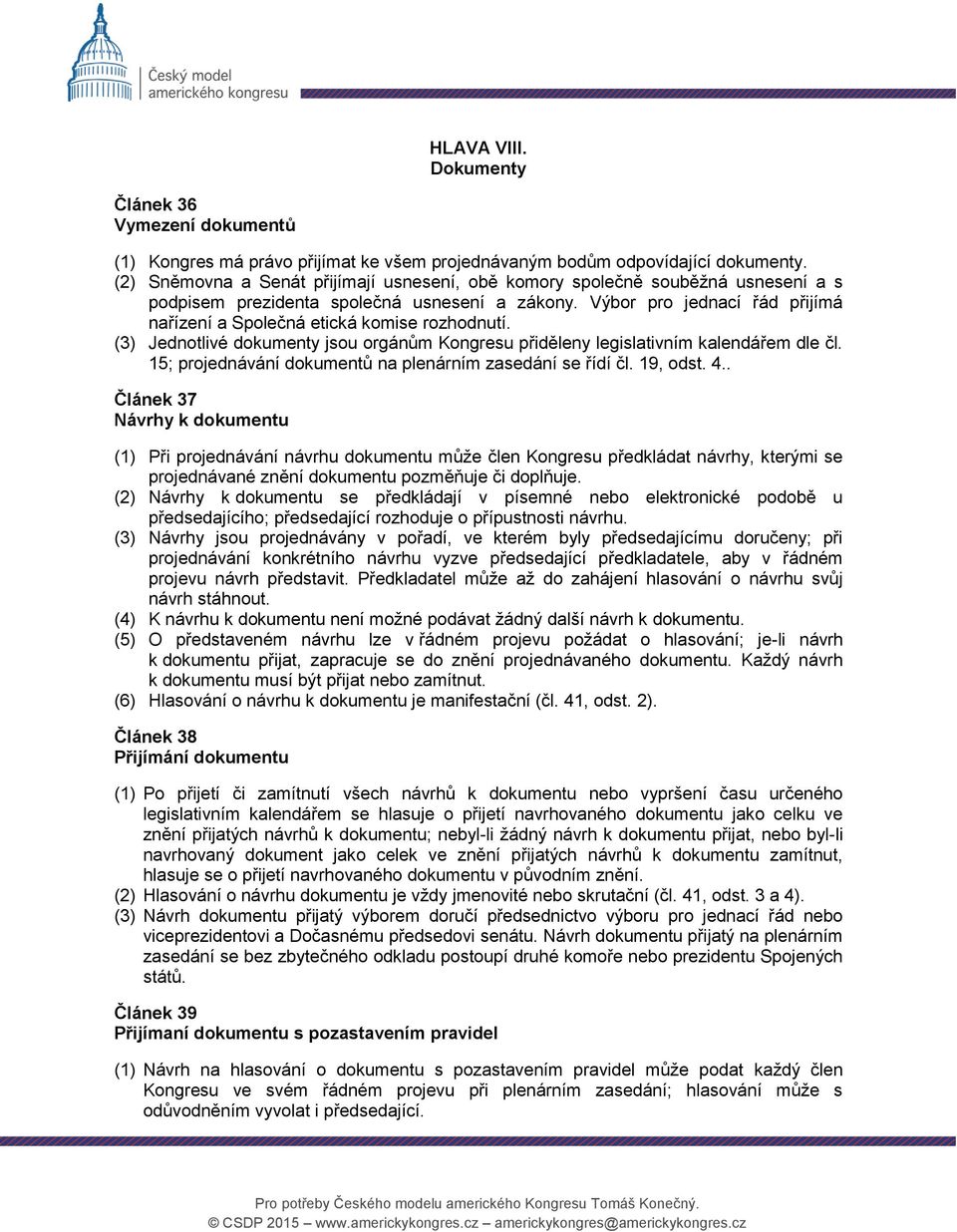 Výbor pro jednací řád přijímá nařízení a Společná etická komise rozhodnutí. (3) Jednotlivé dokumenty jsou orgánům Kongresu přiděleny legislativním kalendářem dle čl.