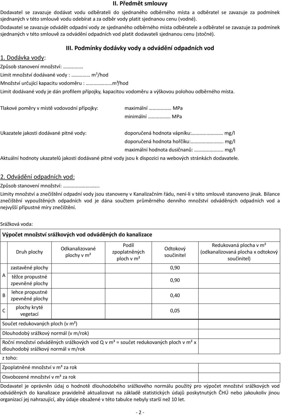 Dodavatel se zavazuje odvádět odpadní vody ze sjednaného odběrného místa odběratele a odběratel se zavazuje za podmínek sjednaných v této smlouvě za odvádění odpadních vod platit dodavateli sjednanou