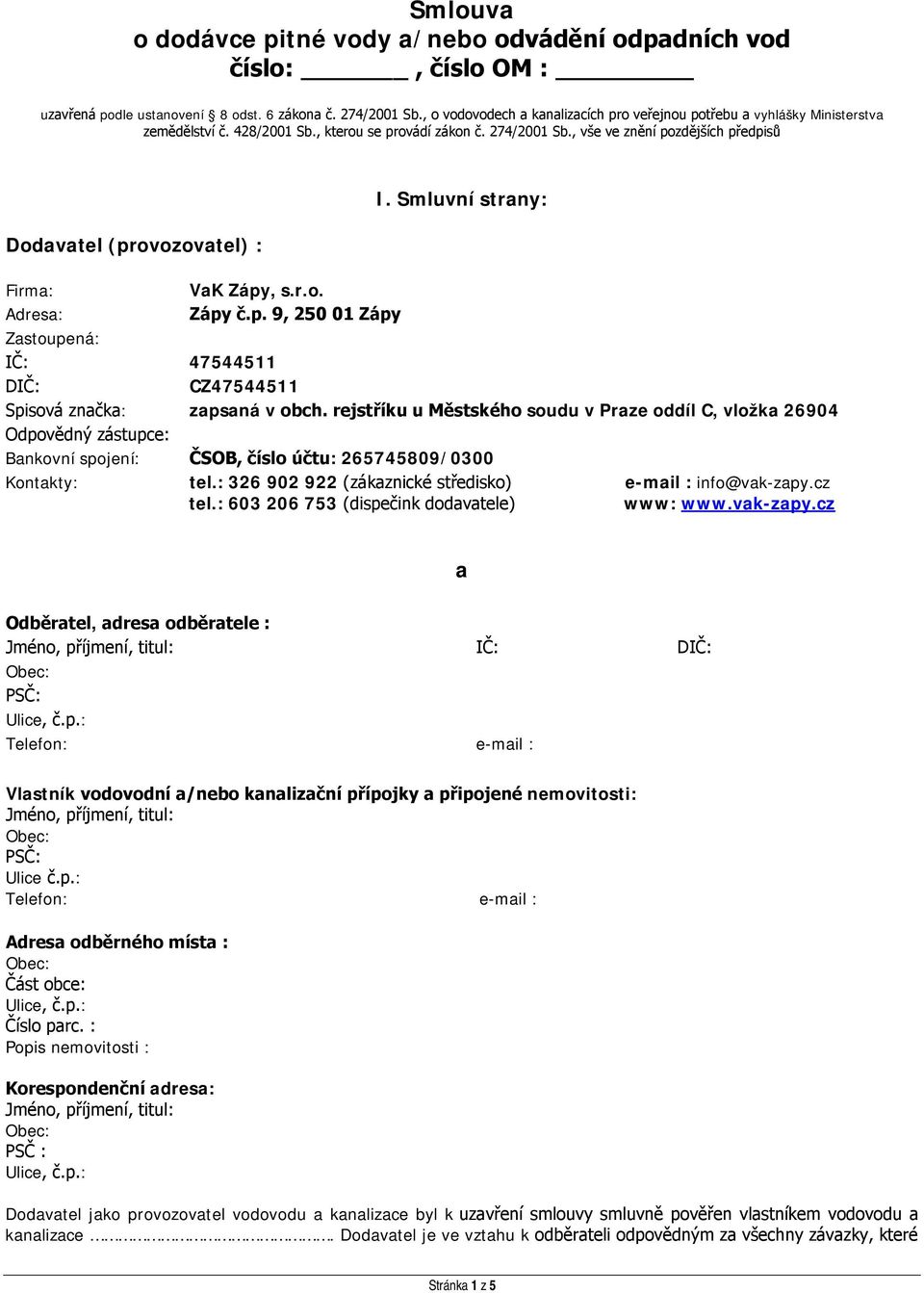 , vše ve znění pozdějších předpisů Dodavatel (provozovatel) : I. Smluvní strany: Firma: VaK Zápy, s.r.o. Adresa: Zápy č.p. 9, 250 01 Zápy Zastoupená: IČ: 47544511 DIČ: CZ47544511 Spisová značka: zapsaná v obch.