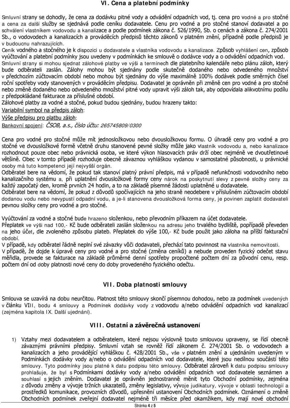 Cenu pro vodné a pro stočné stanoví dodavatel a po schválení vlastníkem vodovodu a kanalizace a podle podmínek zákona č. 526/1990, Sb. o cenách a zákona č. 274/2001 Sb.