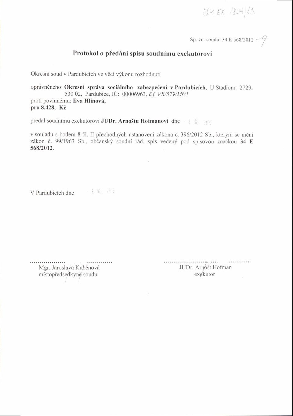 530 02, Pardubice, IC: 00006963,ij. VM579/M\/I povinn6mu: Eva Hlinovd, pro 8.428,- KC piedal soudnimu ovi JUDr. ArnoStu Hofmanovi dne I ri.l. :i]:l v souladu s bodem 8 dl.