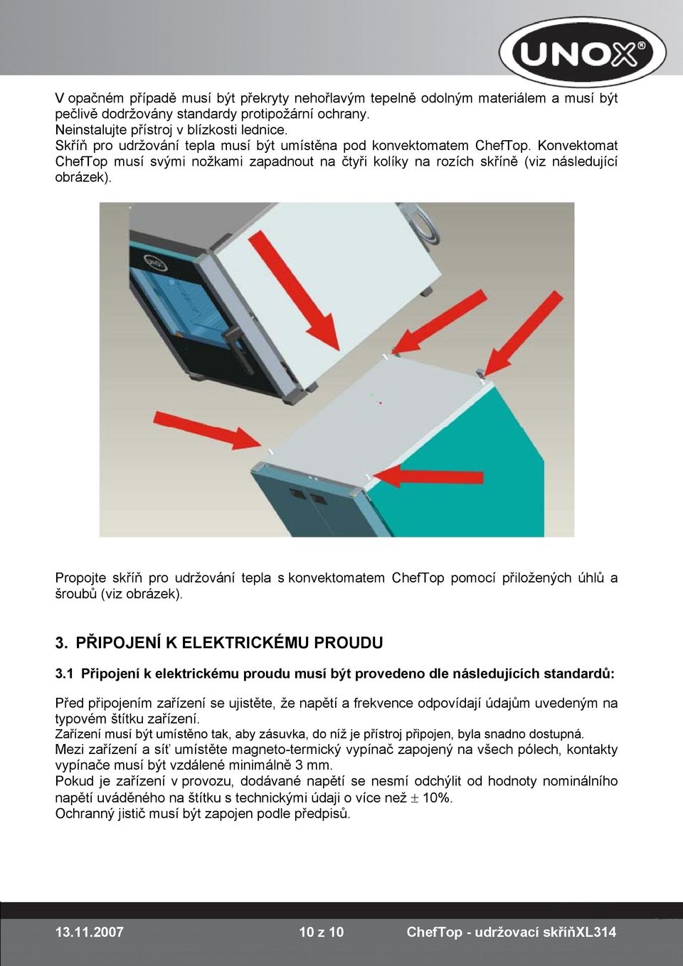 Propojte skříň pro udržování tepla s konvektomatem ChefTop pomocí přiložených úhlů a šroubů (viz obrázek). 3. PŘIPOJENÍ K ELEKTRICKÉMU PROUDU 3.