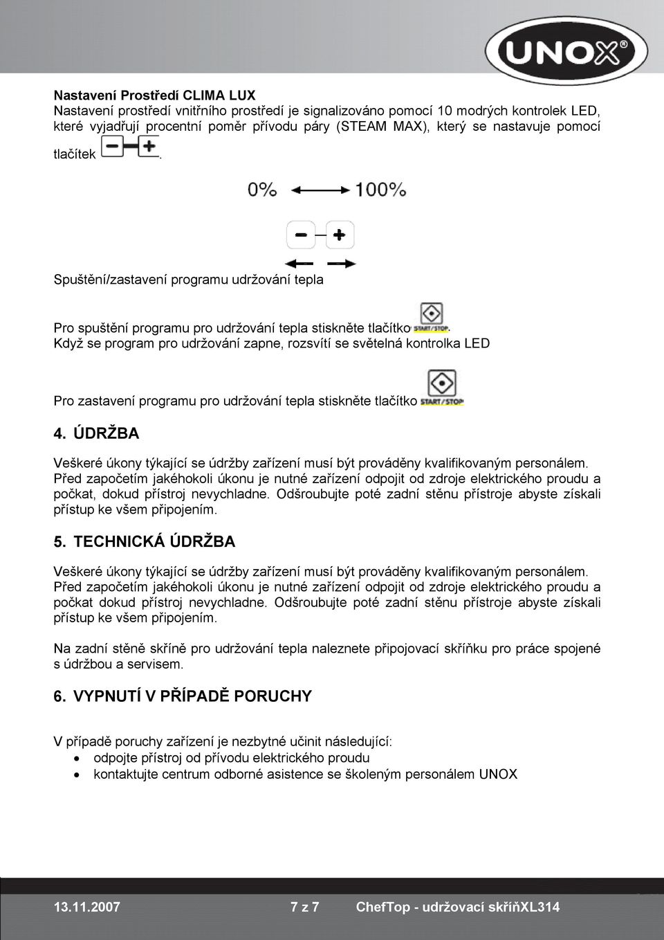 Spuštění/zastavení programu udržování tepla Pro spuštění programu pro udržování tepla stiskněte tlačítko Když se program pro udržování zapne, rozsvítí se světelná kontrolka LED Pro zastavení programu