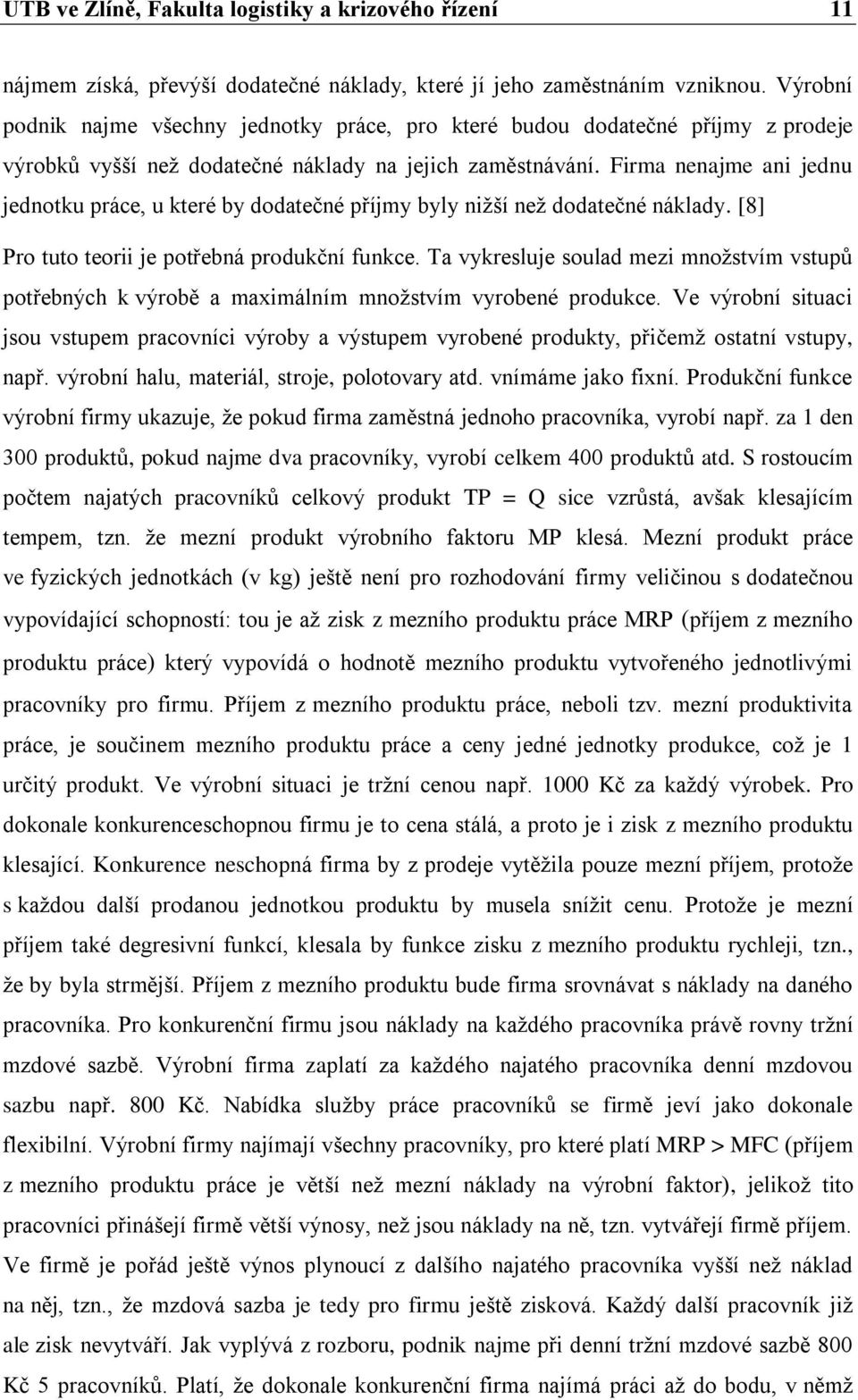 Firma nenajme ani jednu jednotku práce, u které by dodatečné příjmy byly nižší než dodatečné náklady. [8] Pro tuto teorii je potřebná produkční funkce.