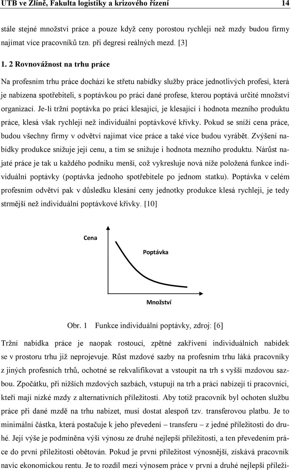 2 Rovnovážnost na trhu práce Na profesním trhu práce dochází ke střetu nabídky služby práce jednotlivých profesí, která je nabízena spotřebiteli, s poptávkou po práci dané profese, kterou poptává