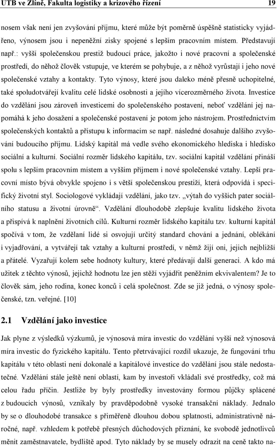 : vyšší společenskou prestiž budoucí práce, jakožto i nové pracovní a společenské prostředí, do něhož člověk vstupuje, ve kterém se pohybuje, a z něhož vyrůstají i jeho nové společenské vztahy a