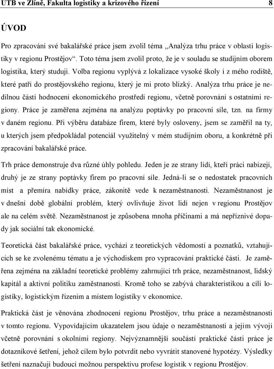 Volba regionu vyplývá z lokalizace vysoké školy i z mého rodiště, které patří do prostějovského regionu, který je mi proto blízký.