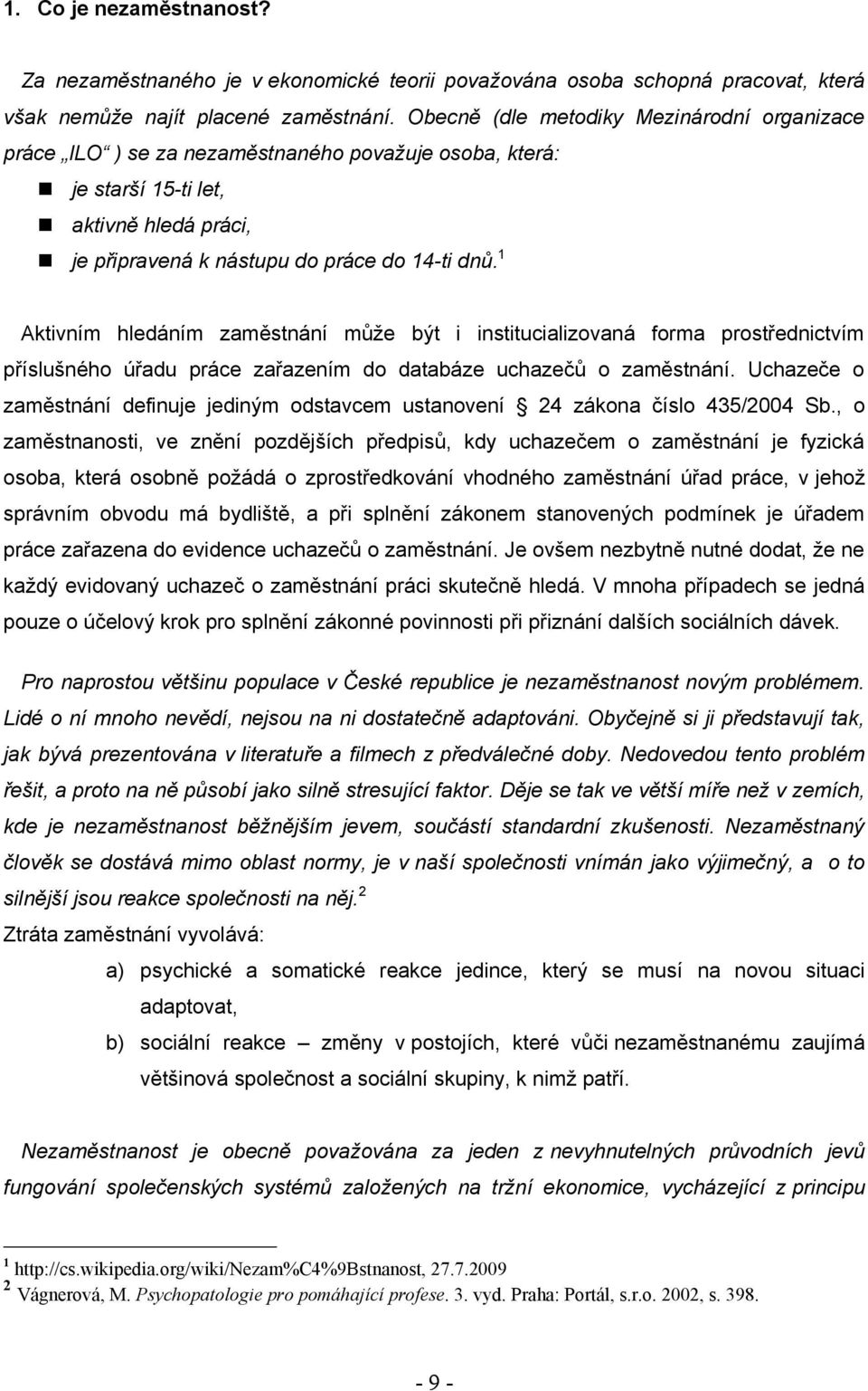 1 Aktivním hledáním zaměstnání můţe být i institucializovaná forma prostřednictvím příslušného úřadu práce zařazením do databáze uchazečů o zaměstnání.