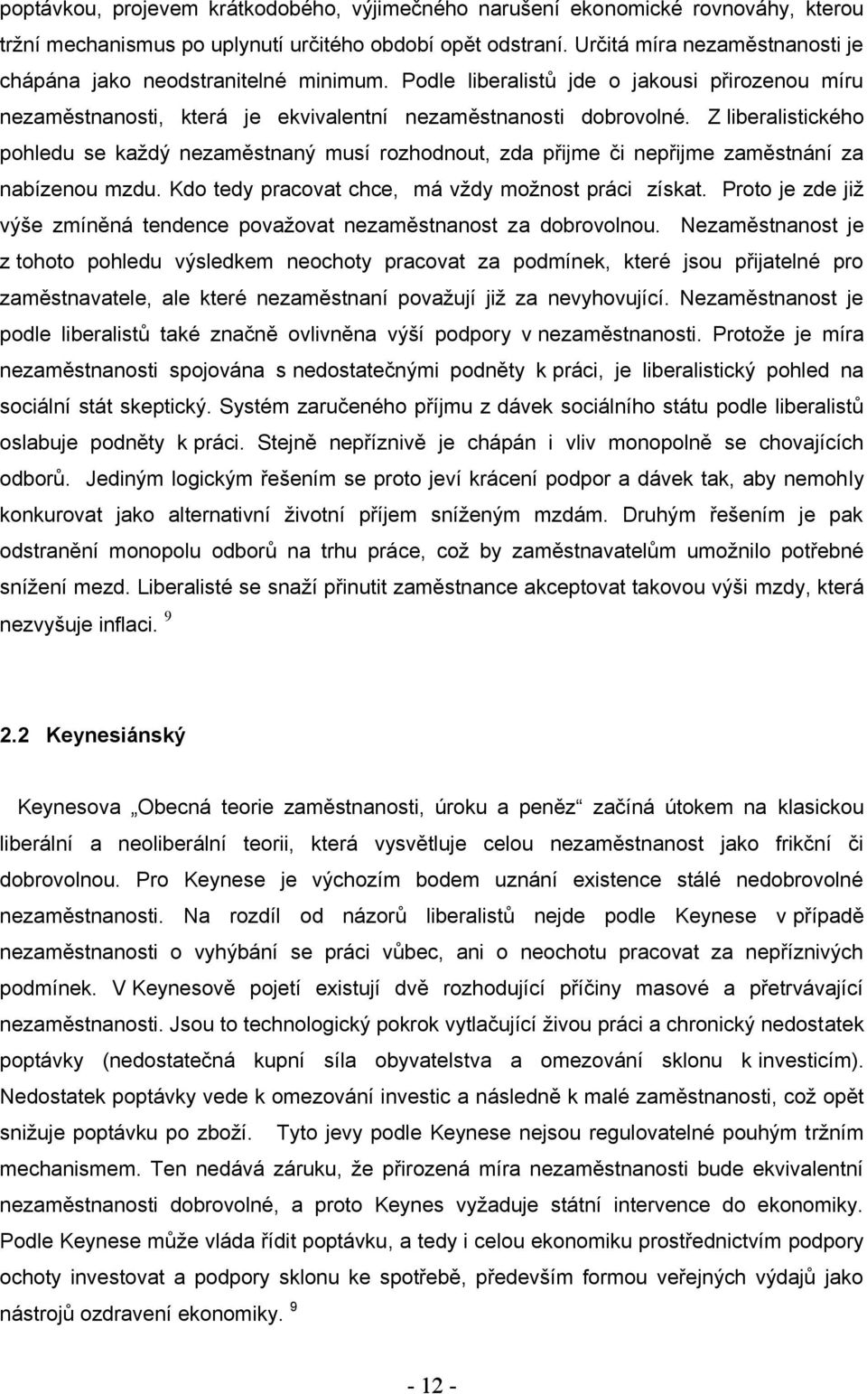 Z liberalistického pohledu se kaţdý nezaměstnaný musí rozhodnout, zda přijme či nepřijme zaměstnání za nabízenou mzdu. Kdo tedy pracovat chce, má vţdy moţnost práci získat.