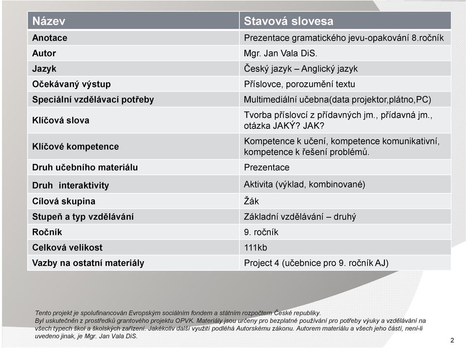 Český jazyk Anglický jazyk Příslovce, porozumění textu Multimediální učebna(data projektor,plátno,pc) Tvorba příslovcí z přídavných jm., přídavná jm., otázka JAKÝ