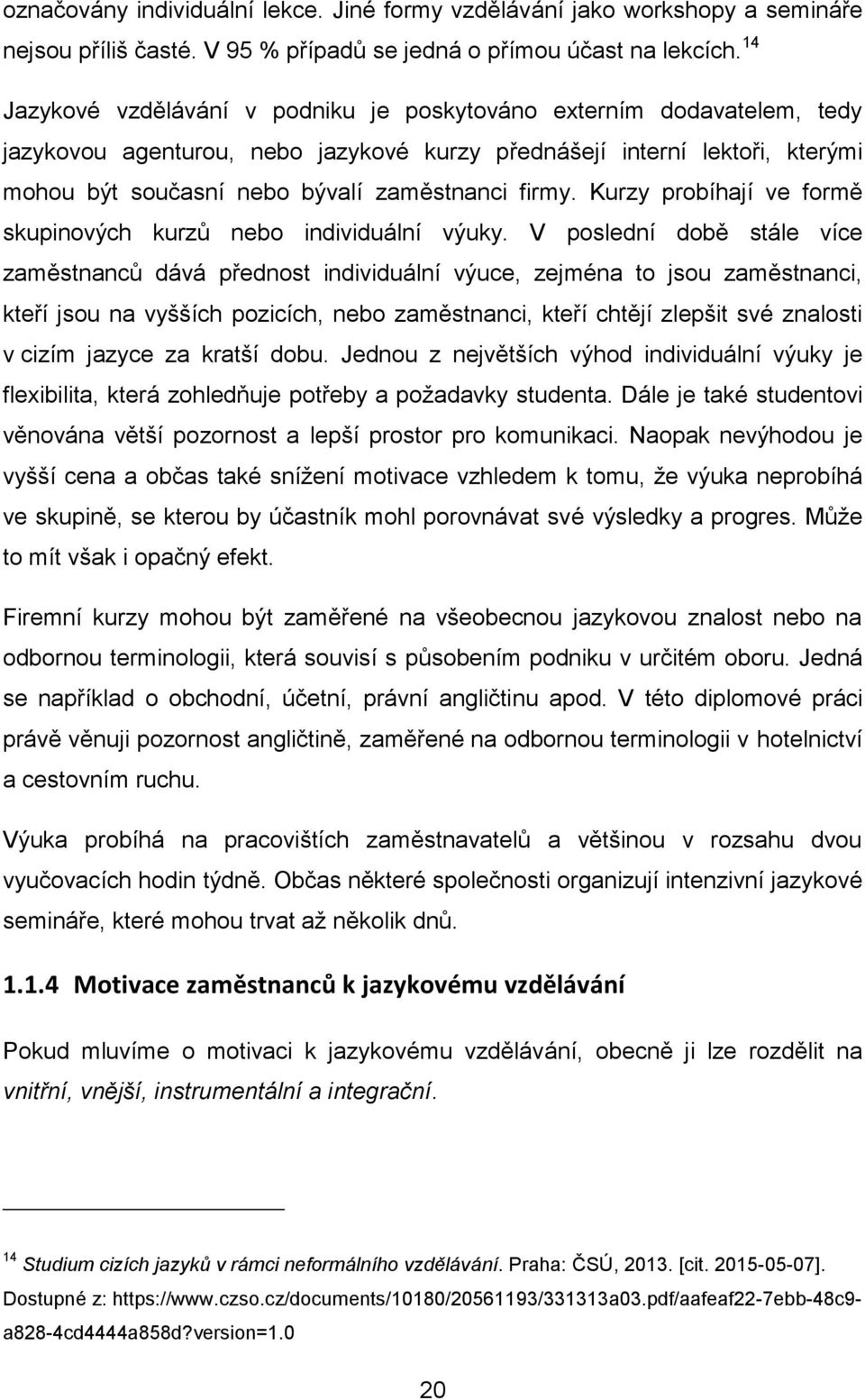 firmy. Kurzy probíhají ve formě skupinových kurzů nebo individuální výuky.