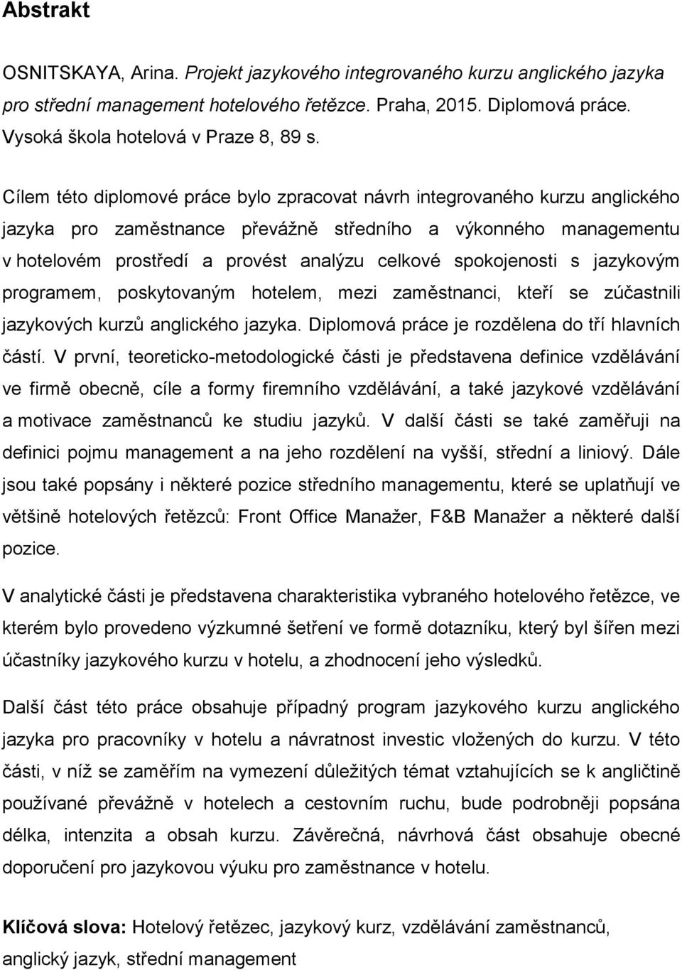 spokojenosti s jazykovým programem, poskytovaným hotelem, mezi zaměstnanci, kteří se zúčastnili jazykových kurzů anglického jazyka. Diplomová práce je rozdělena do tří hlavních částí.