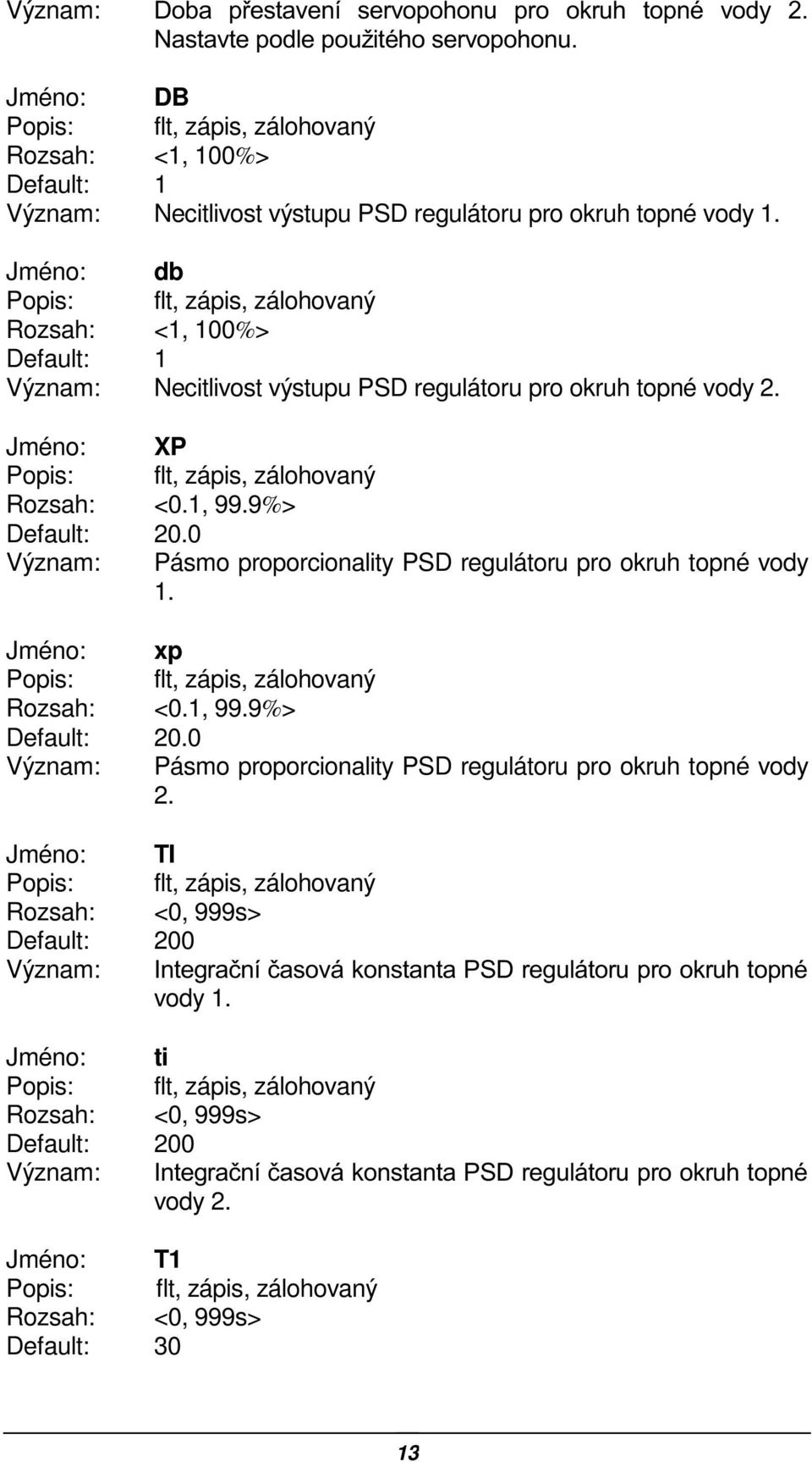 0 Pásmo proporcionality PSD regulátoru pro okruh topné vody 1. xp <0.1, 99.9%> Default: 20.0 Pásmo proporcionality PSD regulátoru pro okruh topné vody 2.