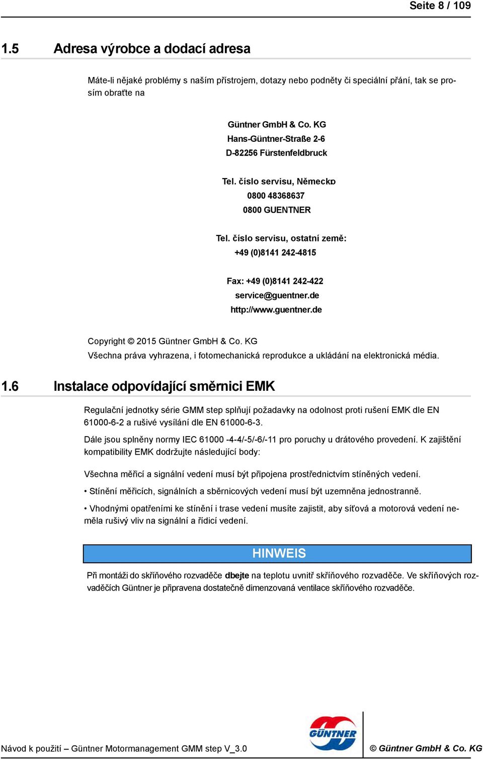 číslo servisu, ostatní země: +49 (0)8141 242-4815 Fax: +49 (0)8141 242-422 service@guentner.de http://www.guentner.de Copyright 2015 Güntner GmbH & Co.