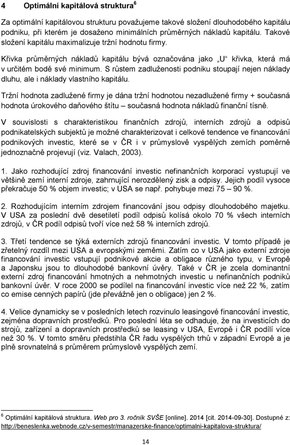 S růstem zadluženosti podniku stoupají nejen náklady dluhu, ale i náklady vlastního kapitálu.