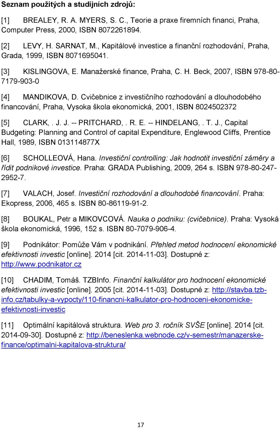 Cvičebnice z investičního rozhodování a dlouhodobého financování, Praha, Vysoka škola ekonomická, 2001, ISBN 8024502372 [5] CLARK,. J.