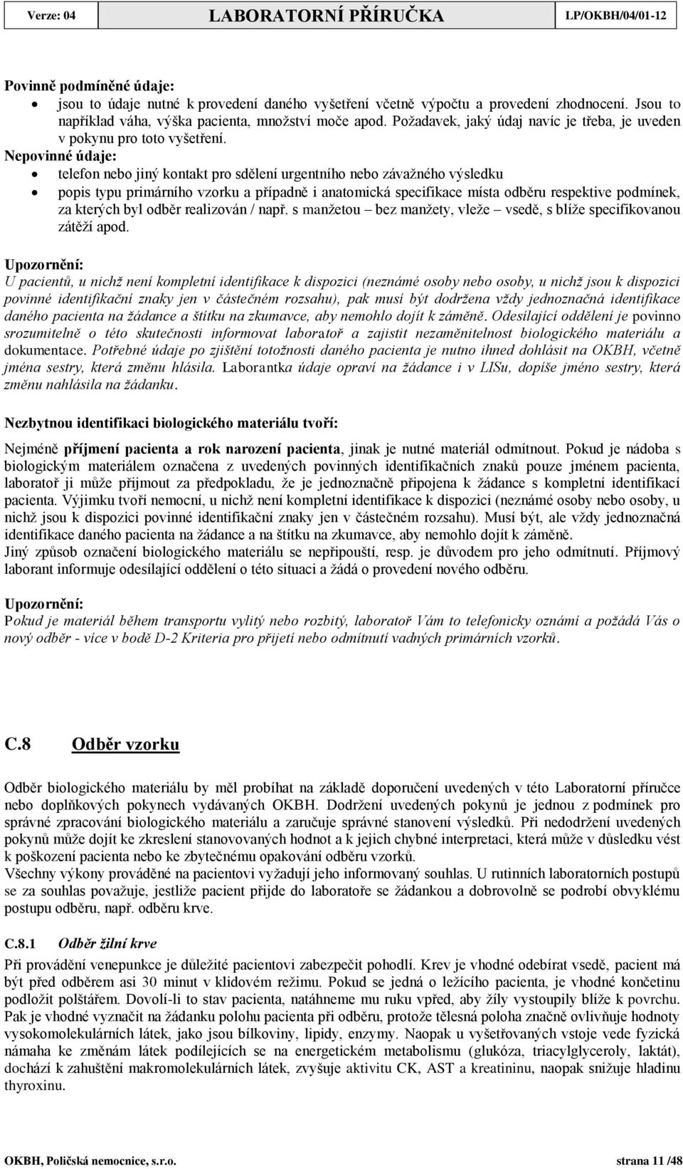 Nepovinné údaje: telefon nebo jiný kontakt pro sdělení urgentního nebo závažného výsledku popis typu primárního vzorku a případně i anatomická specifikace místa odběru respektive podmínek, za kterých