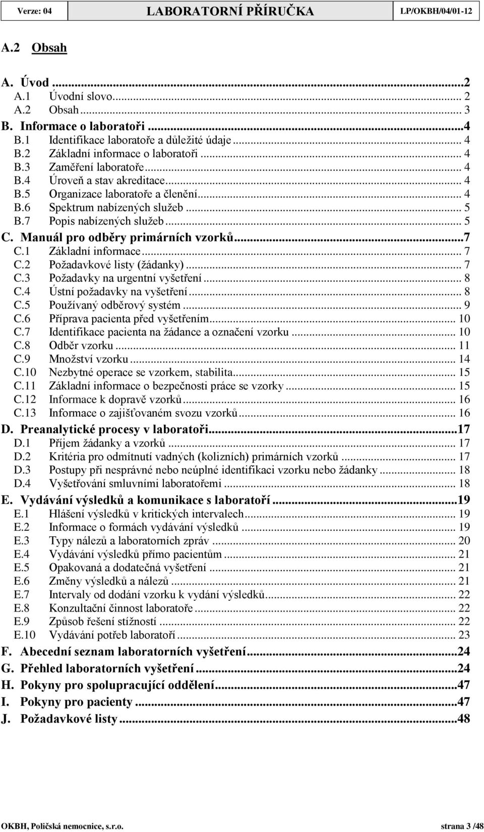 7 Popis nabízených služeb... 5 C. Manuál pro odběry primárních vzorků...7 C.1 Základní informace... 7 C.2 Požadavkové listy (žádanky)... 7 C.3 Požadavky na urgentní vyšetření... 8 C.