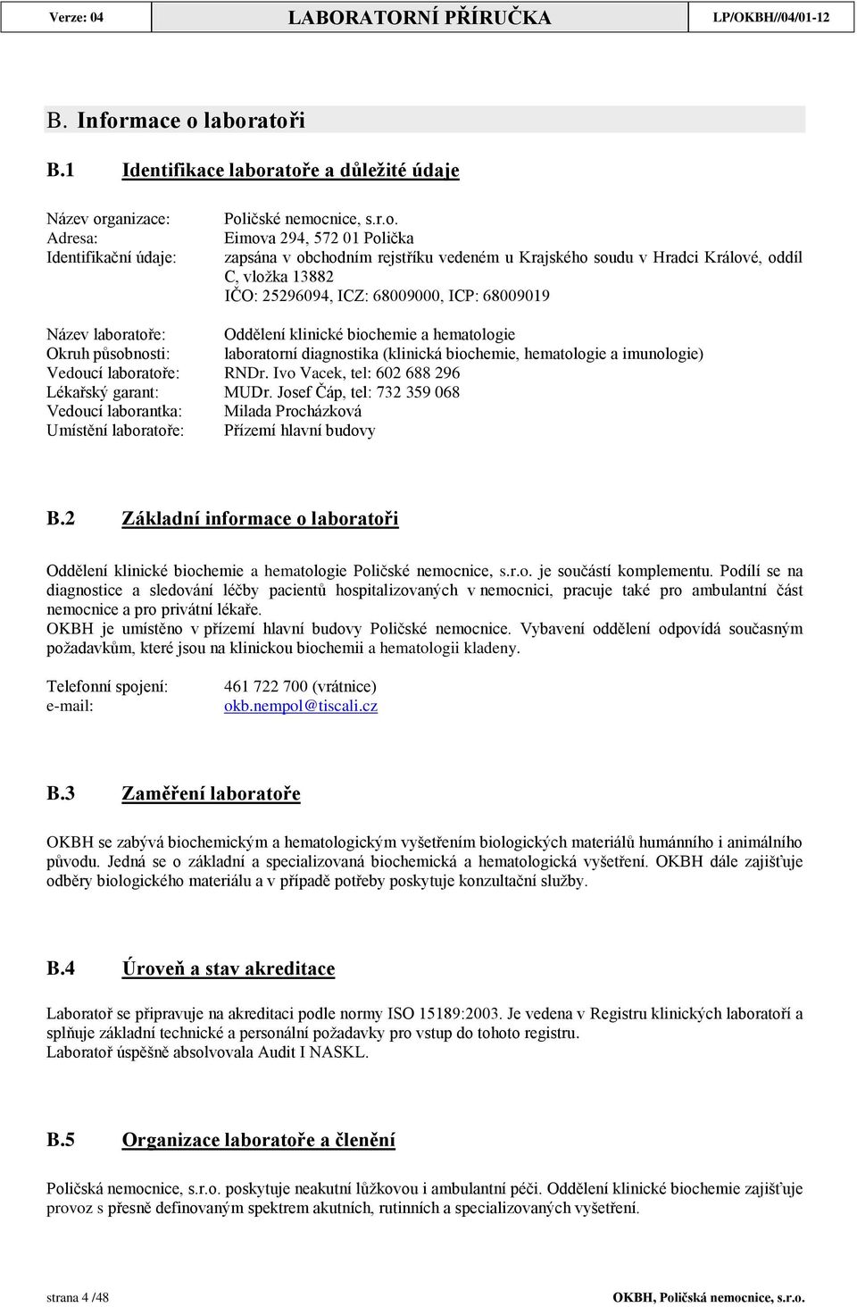 laboratoři B.1 Identifikace laboratoře a důležité údaje Název organizace: Adresa: Identifikační údaje: Poličské nemocnice, s.r.o. Eimova 294, 572 01 Polička zapsána v obchodním rejstříku vedeném u