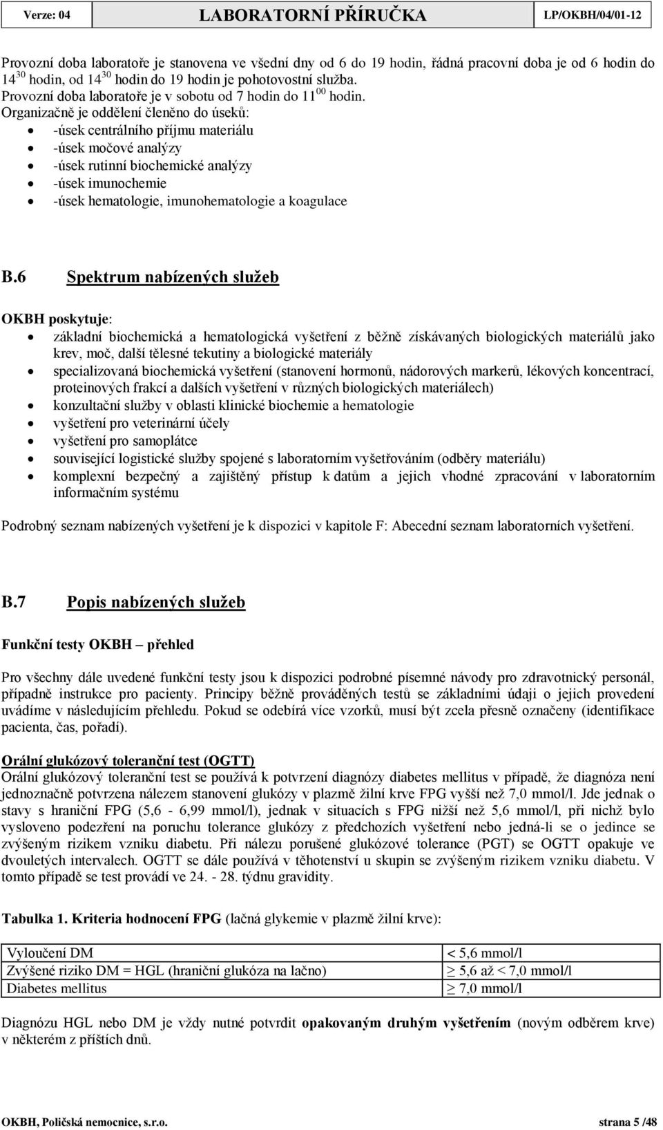 Organizačně je oddělení členěno do úseků: -úsek centrálního příjmu materiálu -úsek močové analýzy -úsek rutinní biochemické analýzy -úsek imunochemie -úsek hematologie, imunohematologie a koagulace B.