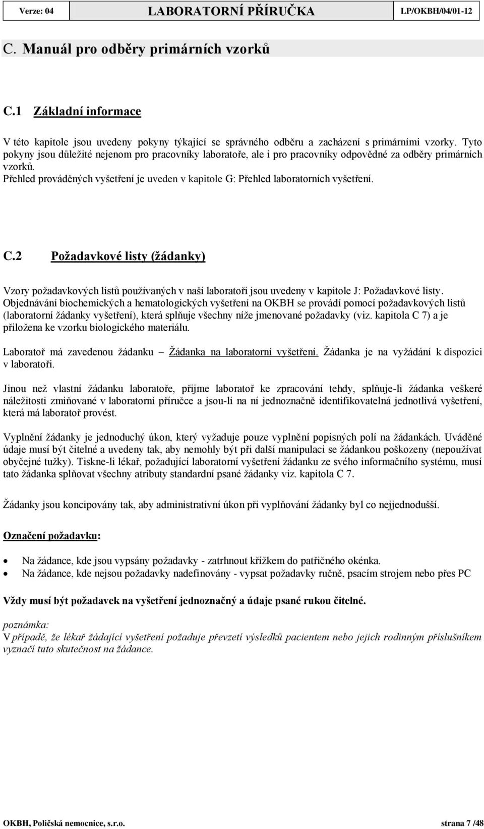 Tyto pokyny jsou důležité nejenom pro pracovníky laboratoře, ale i pro pracovníky odpovědné za odběry primárních vzorků.