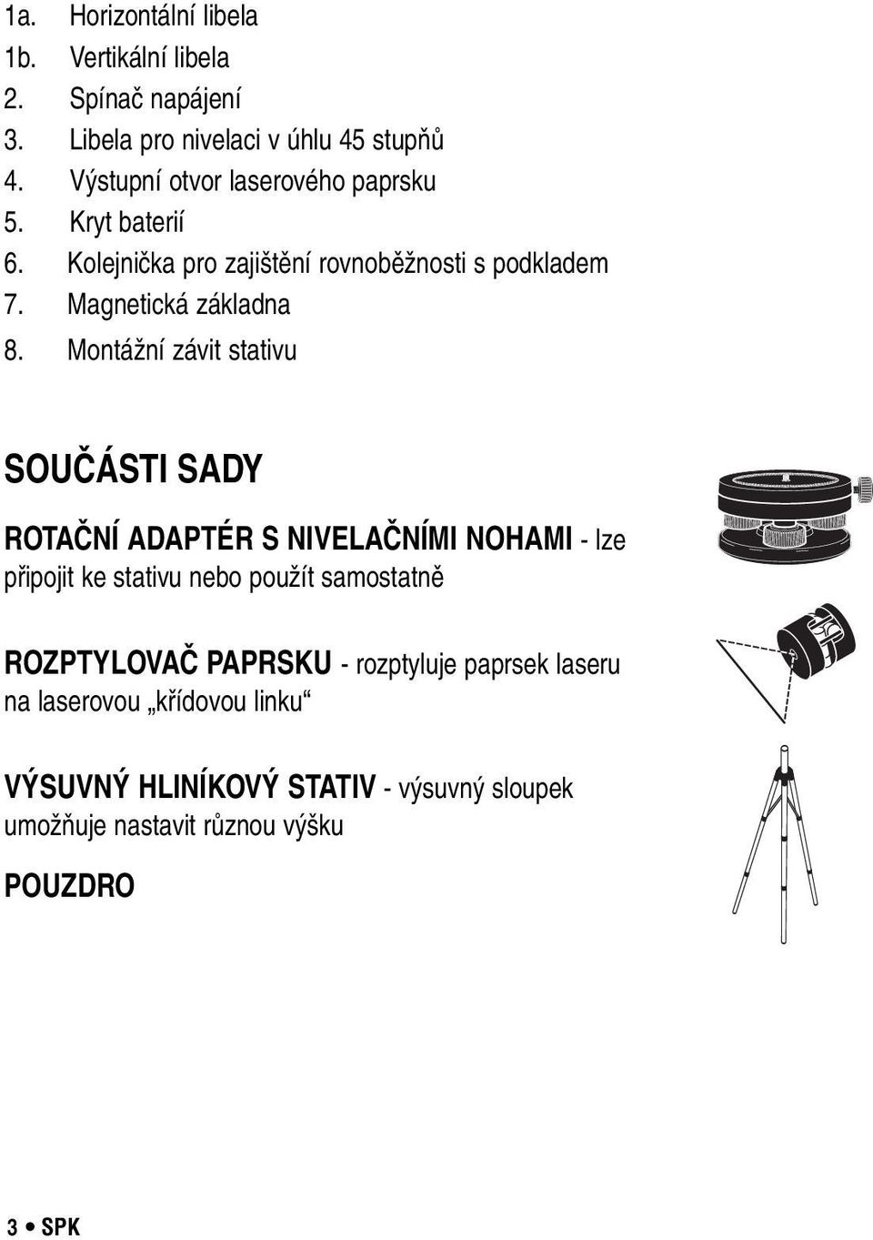 Montážní závit stativu SOUČÁSTI SADY ROTAČNÍ ADAPTÉR S NIVELAČNÍMI NOHAMI - lze připojit ke stativu nebo použít samostatně