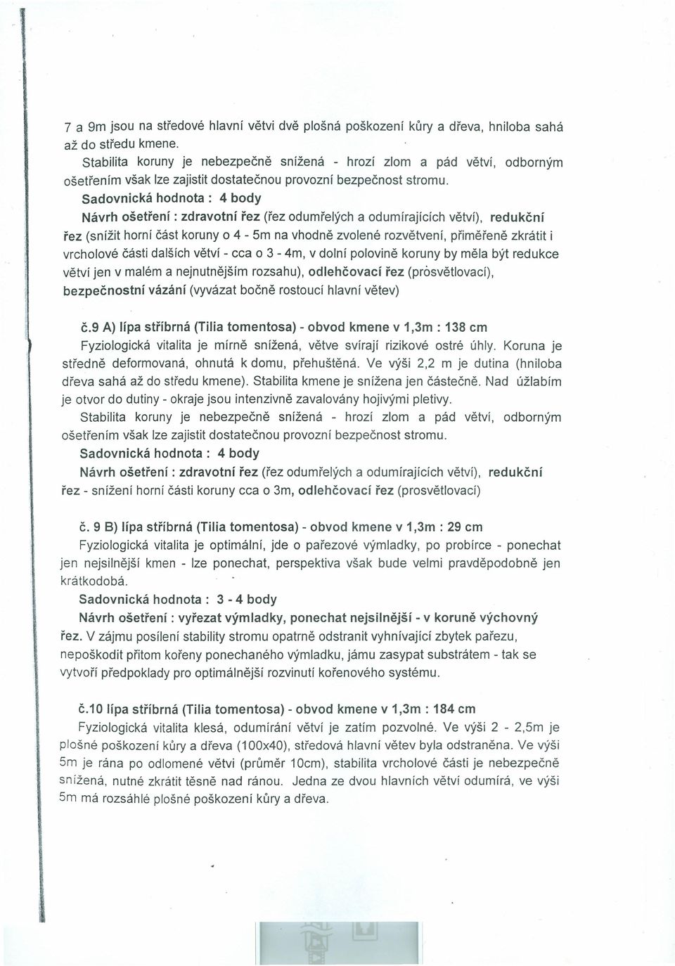 Návrh ošetření: zdravotní řez (řez odumřelých a odumírajících větví), redukční řez (snížit horní část koruny 04-5m na vhodně zvolené rozvětvení, přiměřeně zkrátit i vrcholové části dalších větví -