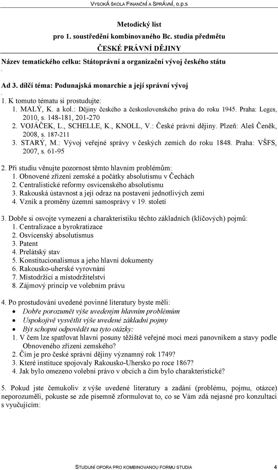 Vývoj veřejné správy v českých zemích do roku 1848 Praha: VŠFS, 2007, s 61-95 2 Při studiu věnujte pozornost těmto hlavním problémům: 1 Obnovené zřízení zemské a počátky absolutismu v Čechách 2